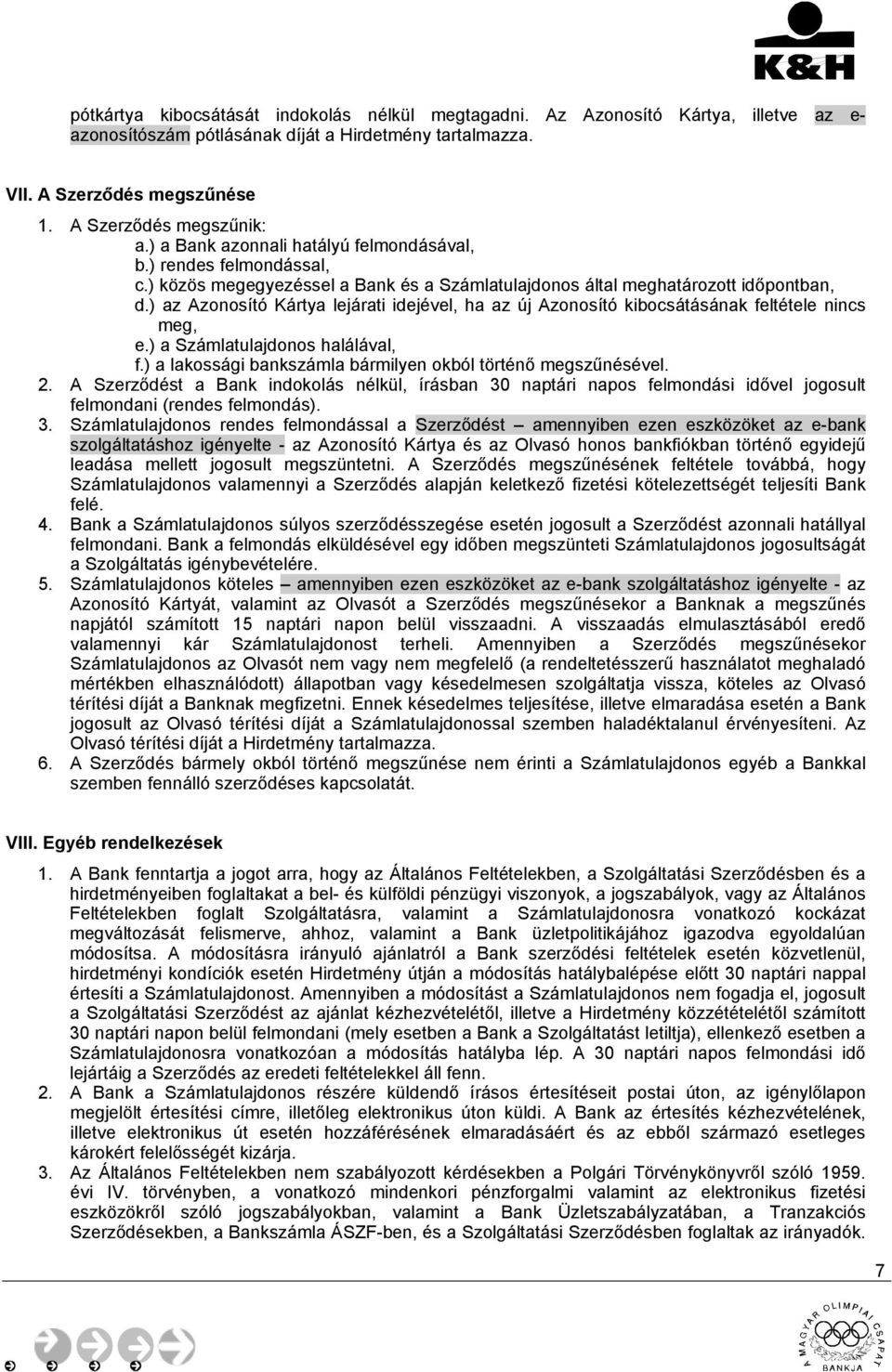 ) az Azonosító Kártya lejárati idejével, ha az új Azonosító kibocsátásának feltétele nincs meg, e.) a Számlatulajdonos halálával, f.) a lakossági bankszámla bármilyen okból történő megszűnésével. 2.