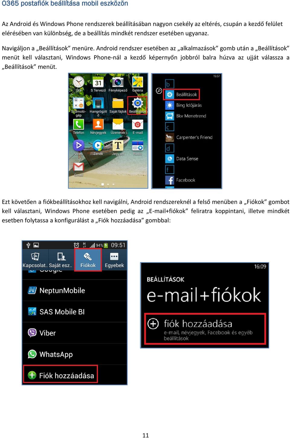 Android rendszer esetében az alkalmazások gomb után a Beállítások menüt kell választani, Windows Phone-nál a kezdő képernyőn jobbról balra húzva az ujját válassza a Beállítások