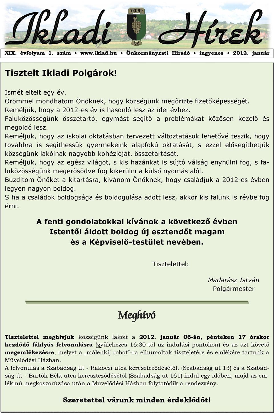 Faluközösségünk összetartó, egymást segítő a problémákat közösen kezelő és megoldó lesz.