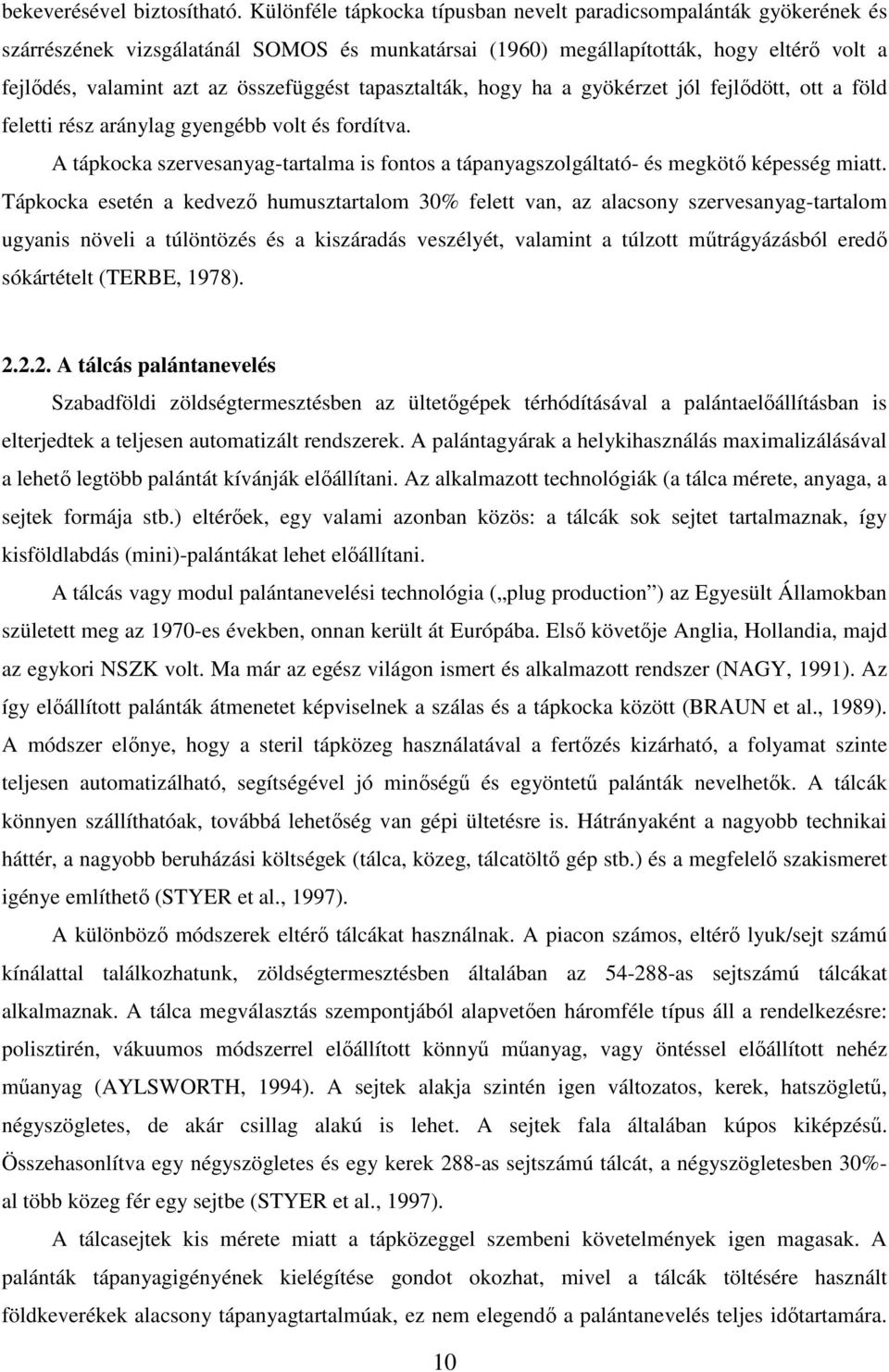 tapasztalták, hogy ha a gyökérzet jól fejlıdött, ott a föld feletti rész aránylag gyengébb volt és fordítva.