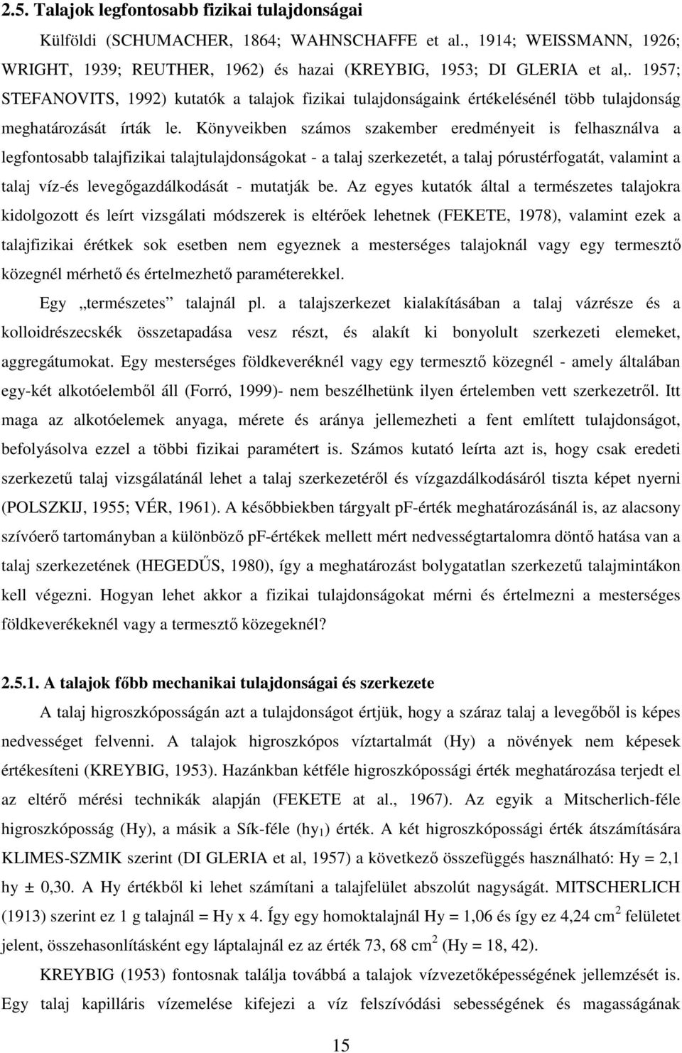 Könyveikben számos szakember eredményeit is felhasználva a legfontosabb talajfizikai talajtulajdonságokat - a talaj szerkezetét, a talaj pórustérfogatát, valamint a talaj víz-és levegıgazdálkodását -