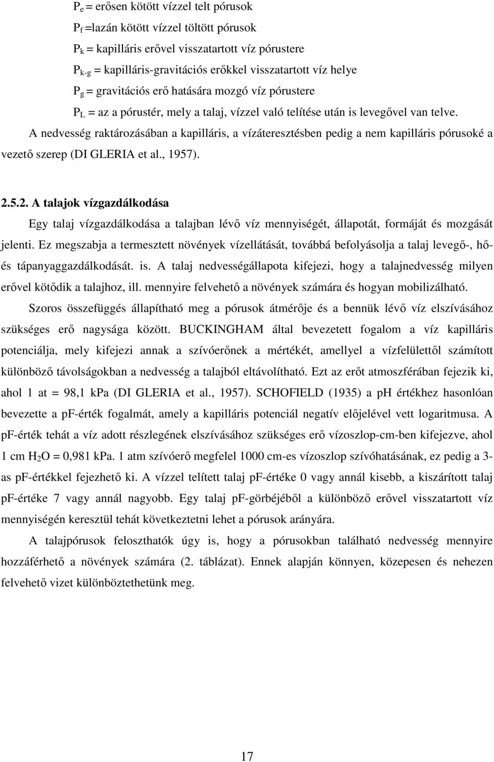 A nedvesség raktározásában a kapilláris, a vízáteresztésben pedig a nem kapilláris pórusoké a vezetı szerep (DI GLERIA et al., 1957). 2.