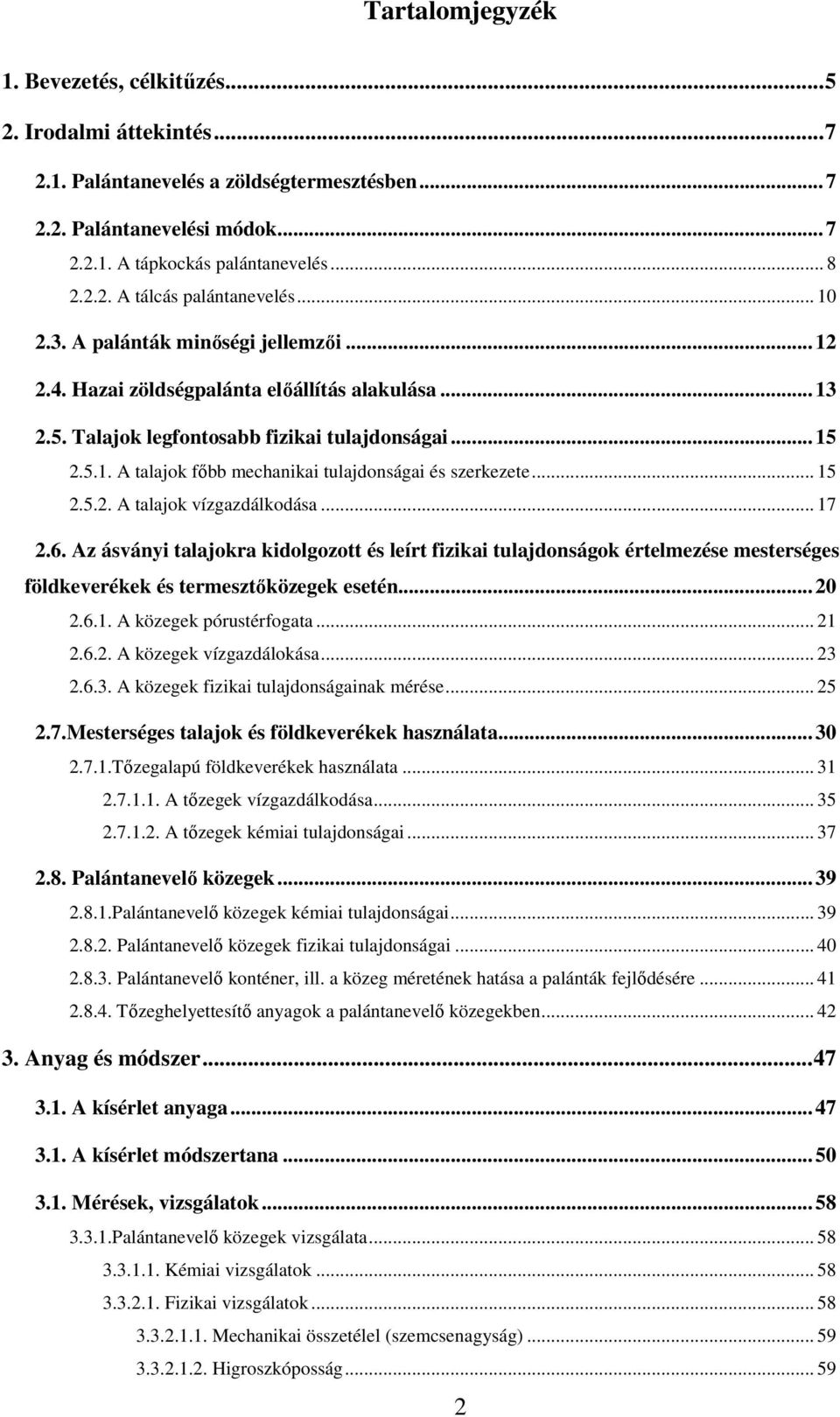 .. 15 2.5.2. A talajok vízgazdálkodása... 17 2.6. Az ásványi talajokra kidolgozott és leírt fizikai tulajdonságok értelmezése mesterséges földkeverékek és termesztıközegek esetén... 20 2.6.1. A közegek pórustérfogata.