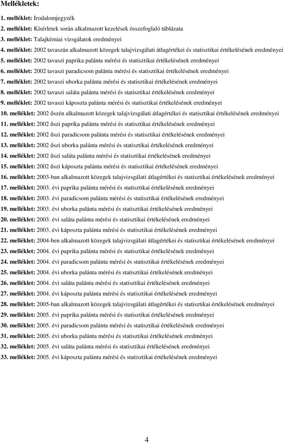 melléklet: 2002 tavaszi paprika palánta mérési és statisztikai értékelésének eredményei 6. melléklet: 2002 tavaszi paradicsom palánta mérési és statisztikai értékelésének eredményei 7.