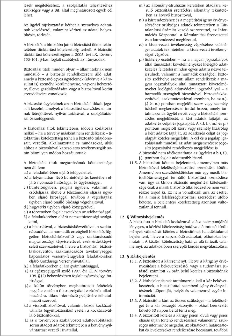 A biztosítót a birtokába jutott biztosítási titkok tekintetében titoktartási kötelezettség terheli. A biztosító titoktartási kötelezettségére a 2003. évi LX. törvény 153-161.