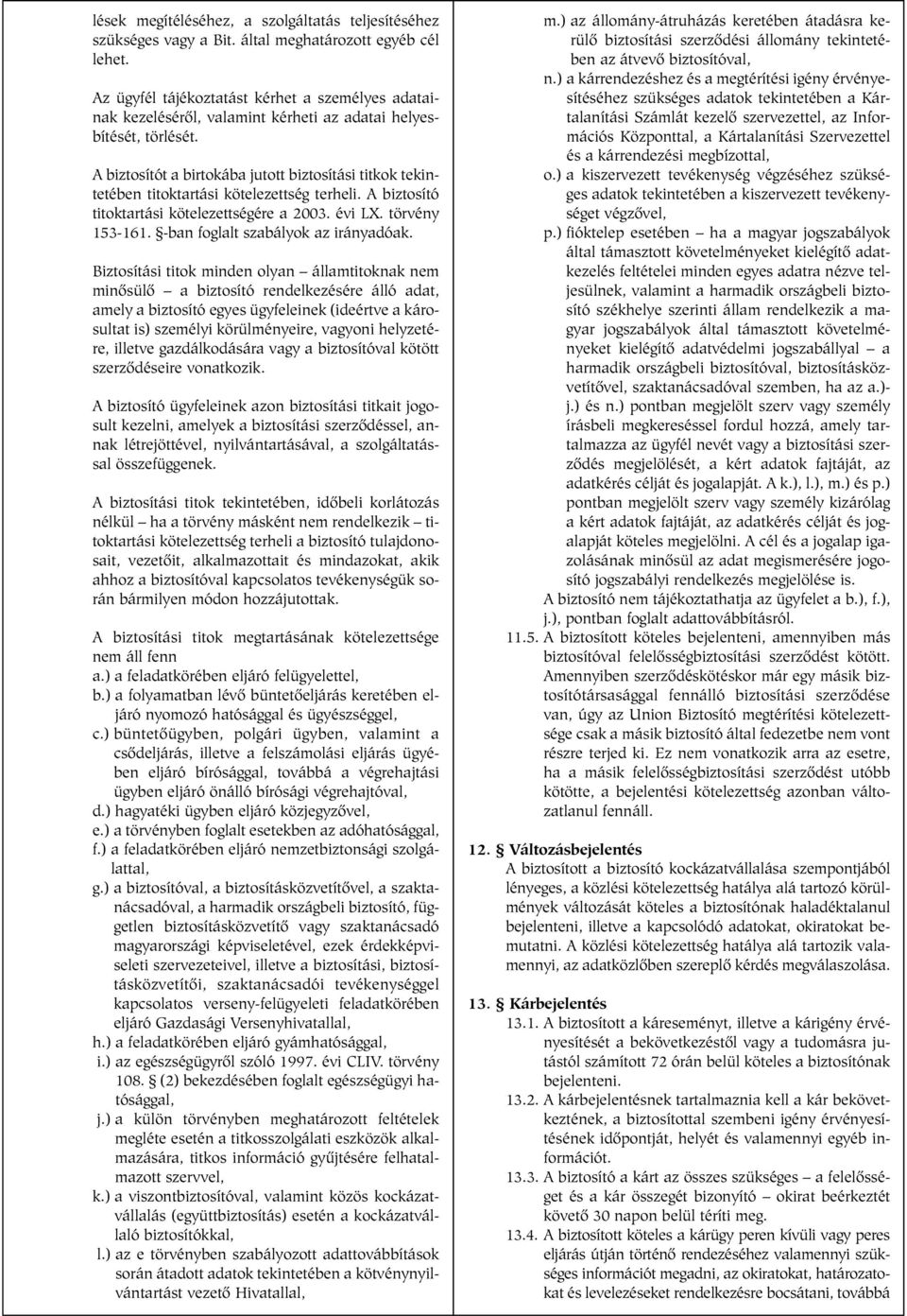 A biztosítót a birtokába jutott biztosítási titkok tekintetében titoktartási kötelezettség terheli. A biztosító titoktartási kötelezettségére a 2003. évi LX. törvény 153-161.