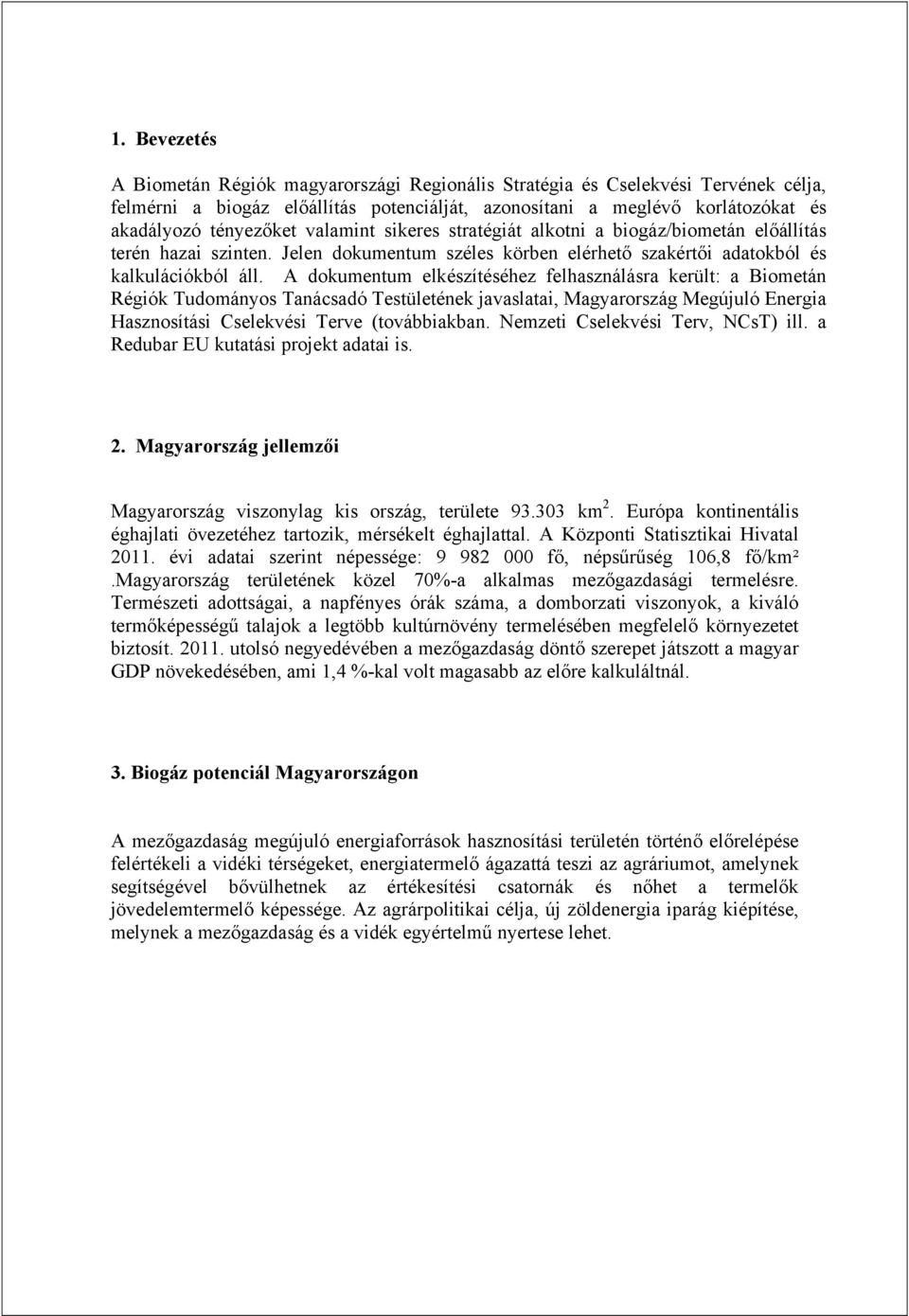 A dokumentum elkészítéséhez felhasználásra került: a Biometán Régiók Tudományos Tanácsadó Testületének javaslatai, Magyarország Megújuló Energia Hasznosítási Cselekvési Terve (továbbiakban.