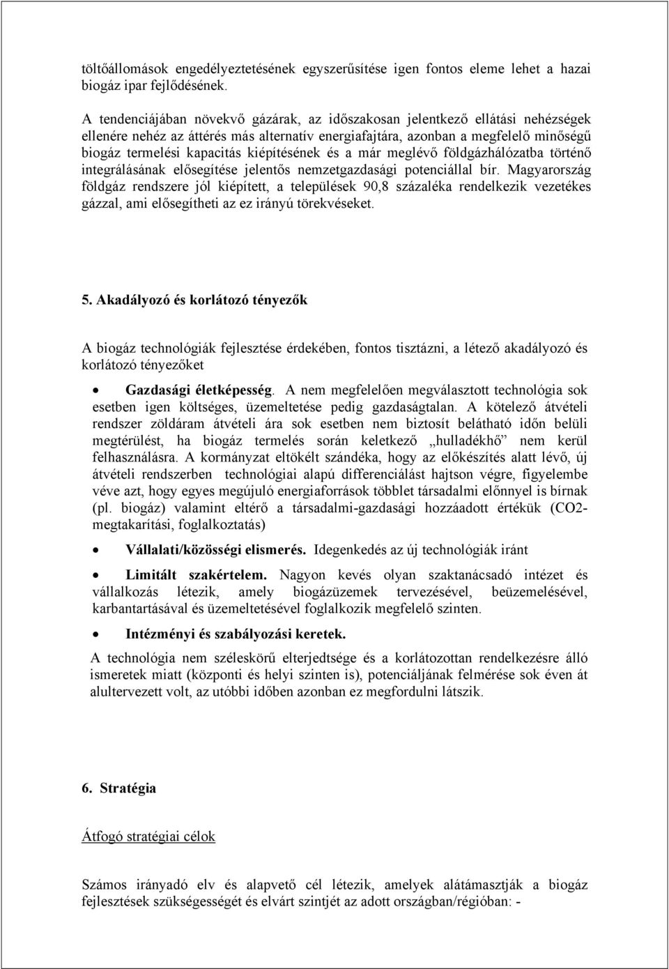 kiépítésének és a már meglévő földgázhálózatba történő integrálásának elősegítése jelentős nemzetgazdasági potenciállal bír.