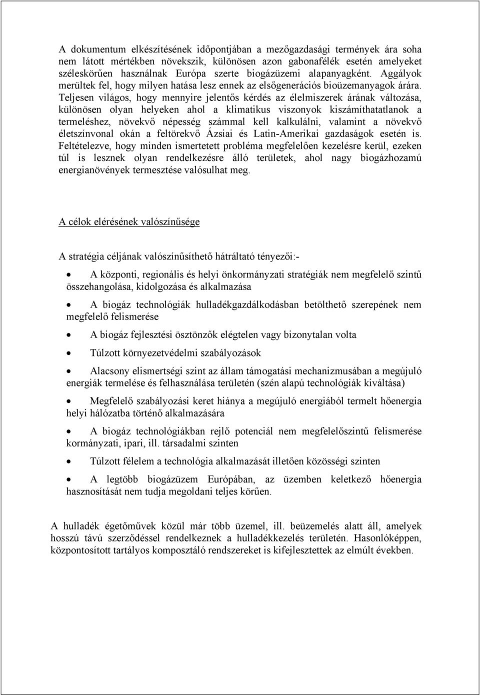 Teljesen világos, hogy mennyire jelentős kérdés az élelmiszerek árának változása, különösen olyan helyeken ahol a klimatikus viszonyok kiszámíthatatlanok a termeléshez, növekvő népesség számmal kell