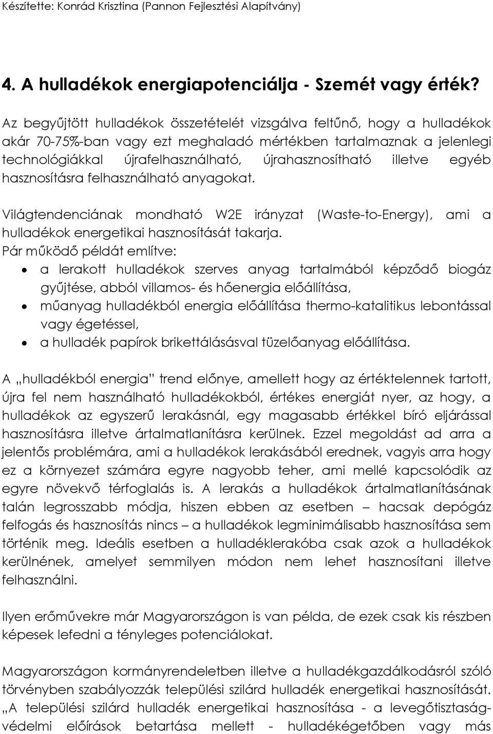 illetve egyéb hasznosításra felhasználható anyagokat. Világtendenciának mondható W2E irányzat (Waste-to-Energy), ami a hulladékok energetikai hasznosítását takarja.