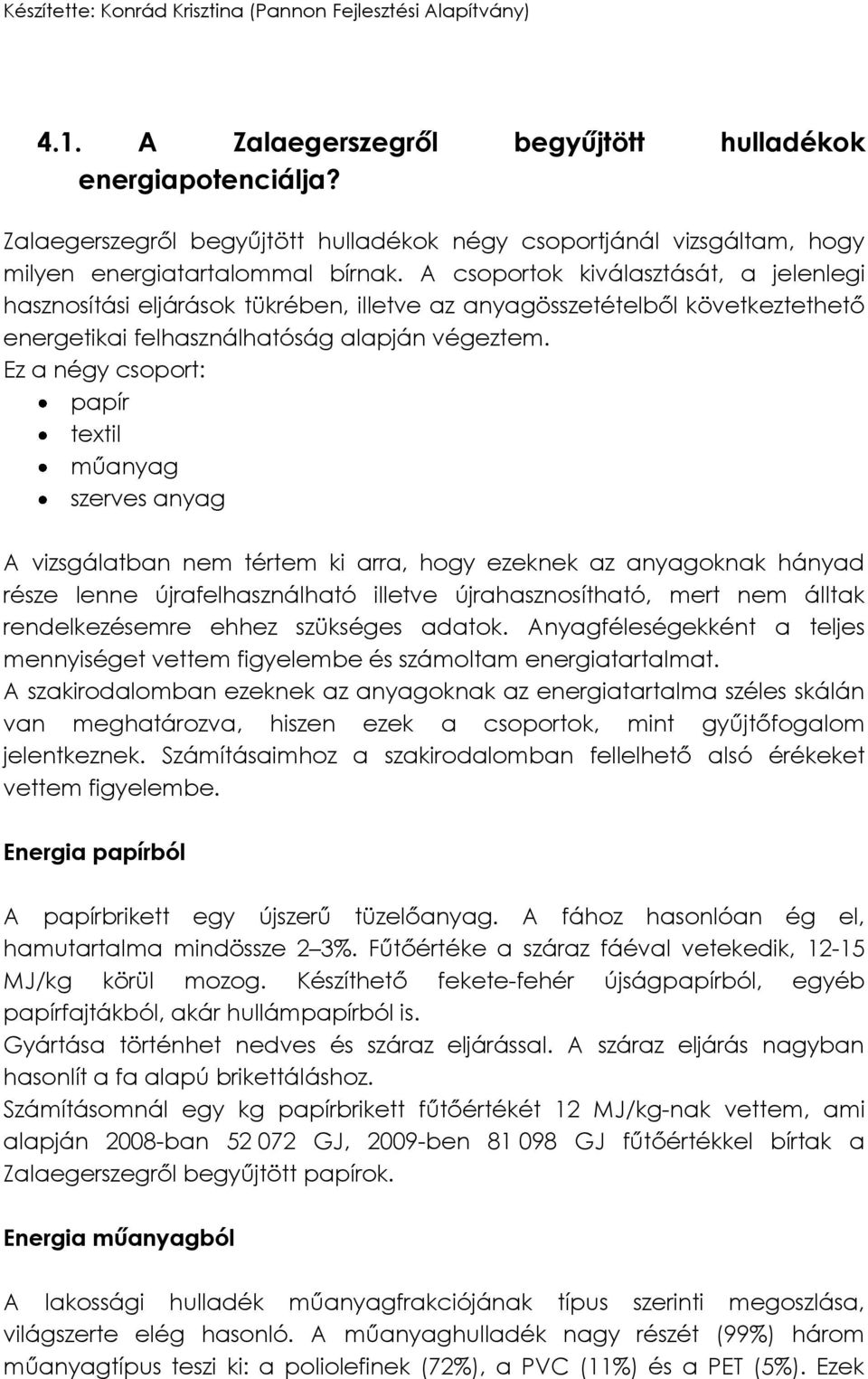 Ez a négy csoport: papír textil műanyag szerves anyag A vizsgálatban nem tértem ki arra, hogy ezeknek az anyagoknak hányad része lenne újrafelhasználható illetve újrahasznosítható, mert nem álltak