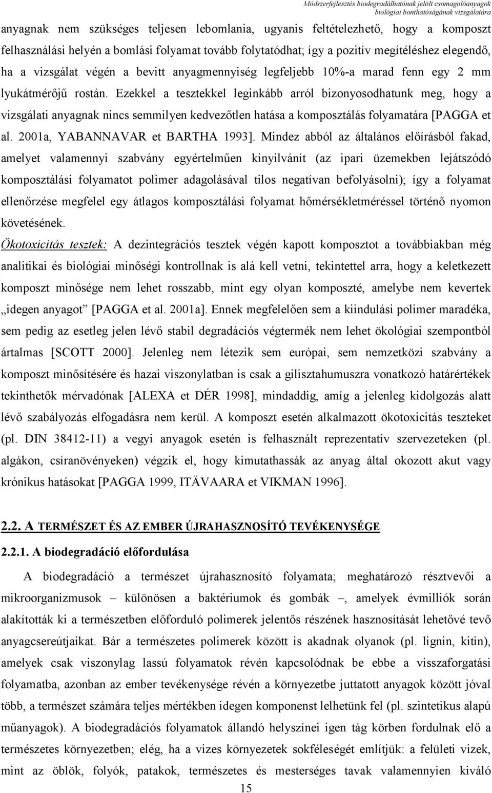 Ezekkel a tesztekkel leginkább arról bizonyosodhatunk meg, hogy a vizsgálati anyagnak nincs semmilyen kedvezőtlen hatása a komposztálás folyamatára [PAGGA et al. 2001a, YABANNAVAR et BARTHA 1993].