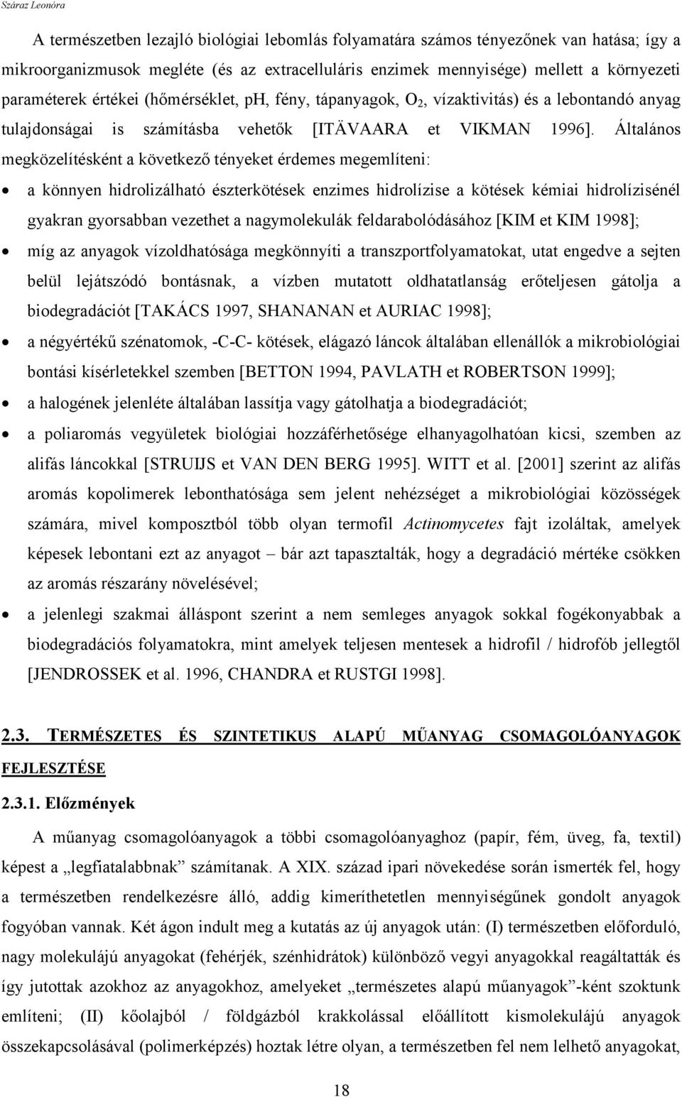 Általános megközelítésként a következő tényeket érdemes megemlíteni: a könnyen hidrolizálható észterkötések enzimes hidrolízise a kötések kémiai hidrolízisénél gyakran gyorsabban vezethet a