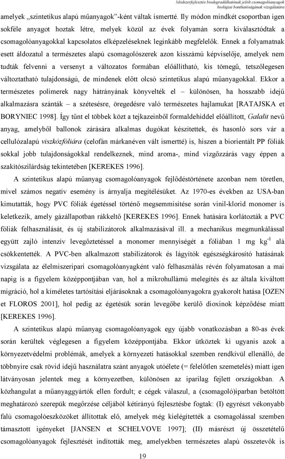 Ennek a folyamatnak esett áldozatul a természetes alapú csomagolószerek azon kisszámú képviselője, amelyek nem tudták felvenni a versenyt a változatos formában előállítható, kis tömegű, tetszőlegesen