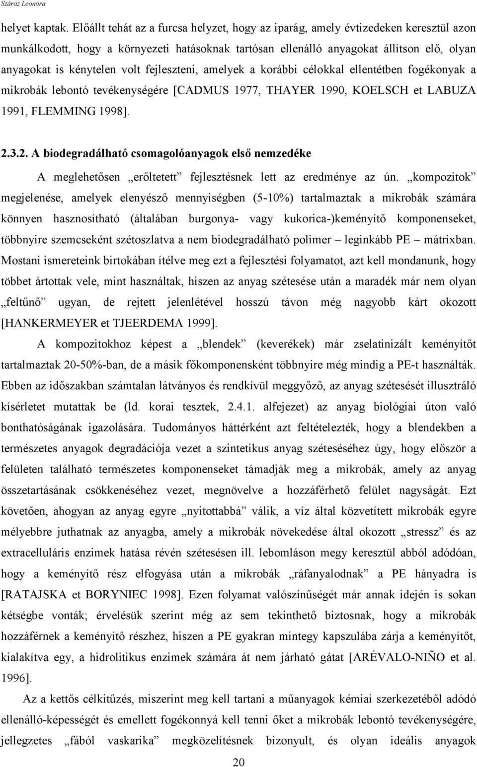 volt fejleszteni, amelyek a korábbi célokkal ellentétben fogékonyak a mikrobák lebontó tevékenységére [CADMUS 1977, THAYER 1990, KOELSCH et LABUZA 1991, FLEMMING 1998]. 2.