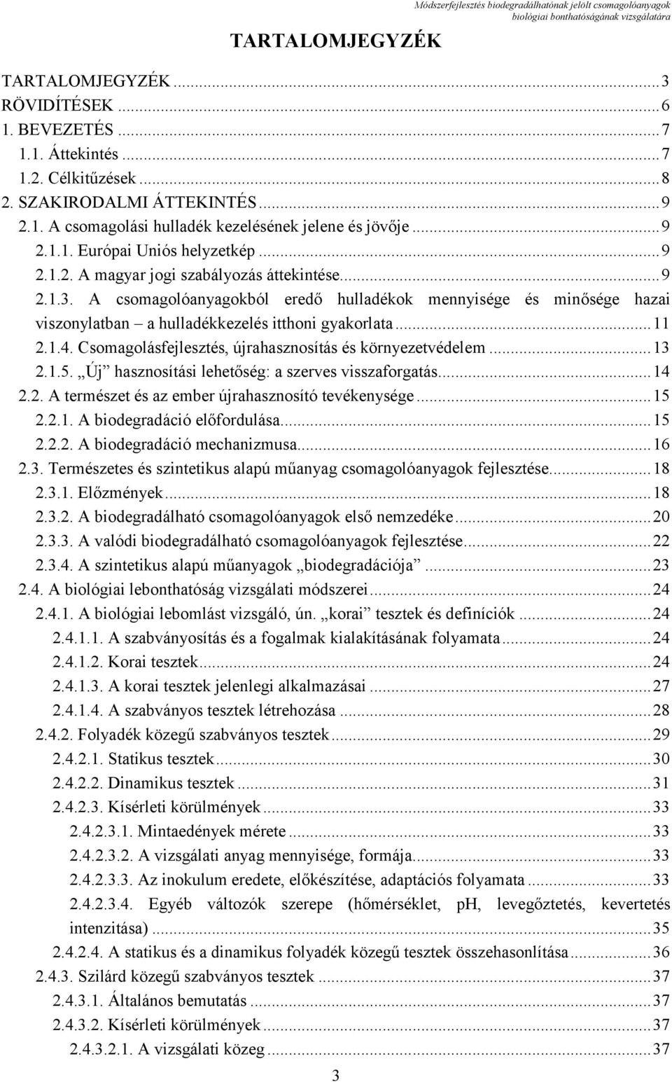 A csomagolóanyagokból eredő hulladékok mennyisége és minősége hazai viszonylatban a hulladékkezelés itthoni gyakorlata...11 2.1.4. Csomagolásfejlesztés, újrahasznosítás és környezetvédelem...13 2.1.5.