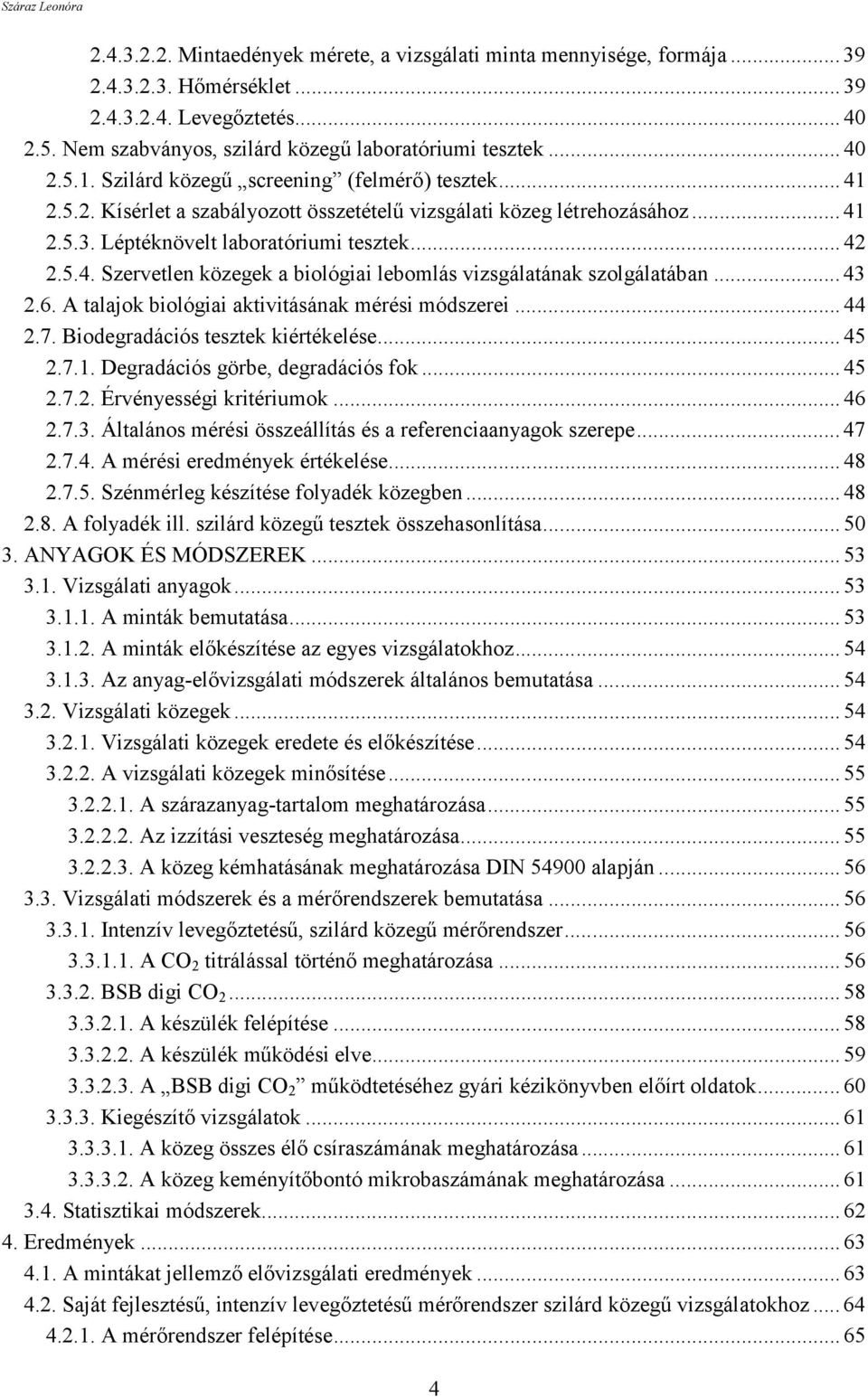 Léptéknövelt laboratóriumi tesztek... 42 2.5.4. Szervetlen közegek a biológiai lebomlás vizsgálatának szolgálatában... 43 2.6. A talajok biológiai aktivitásának mérési módszerei... 44 2.7.