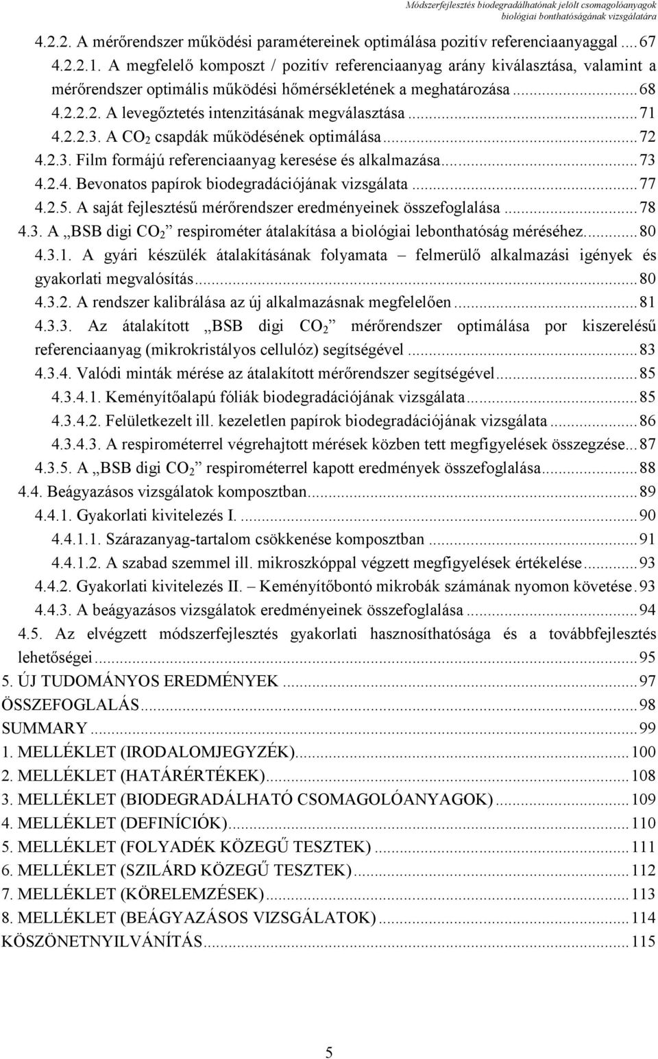 ..71 4.2.2.3. A CO 2 csapdák működésének optimálása...72 4.2.3. Film formájú referenciaanyag keresése és alkalmazása...73 4.2.4. Bevonatos papírok biodegradációjának vizsgálata...77 4.2.5.