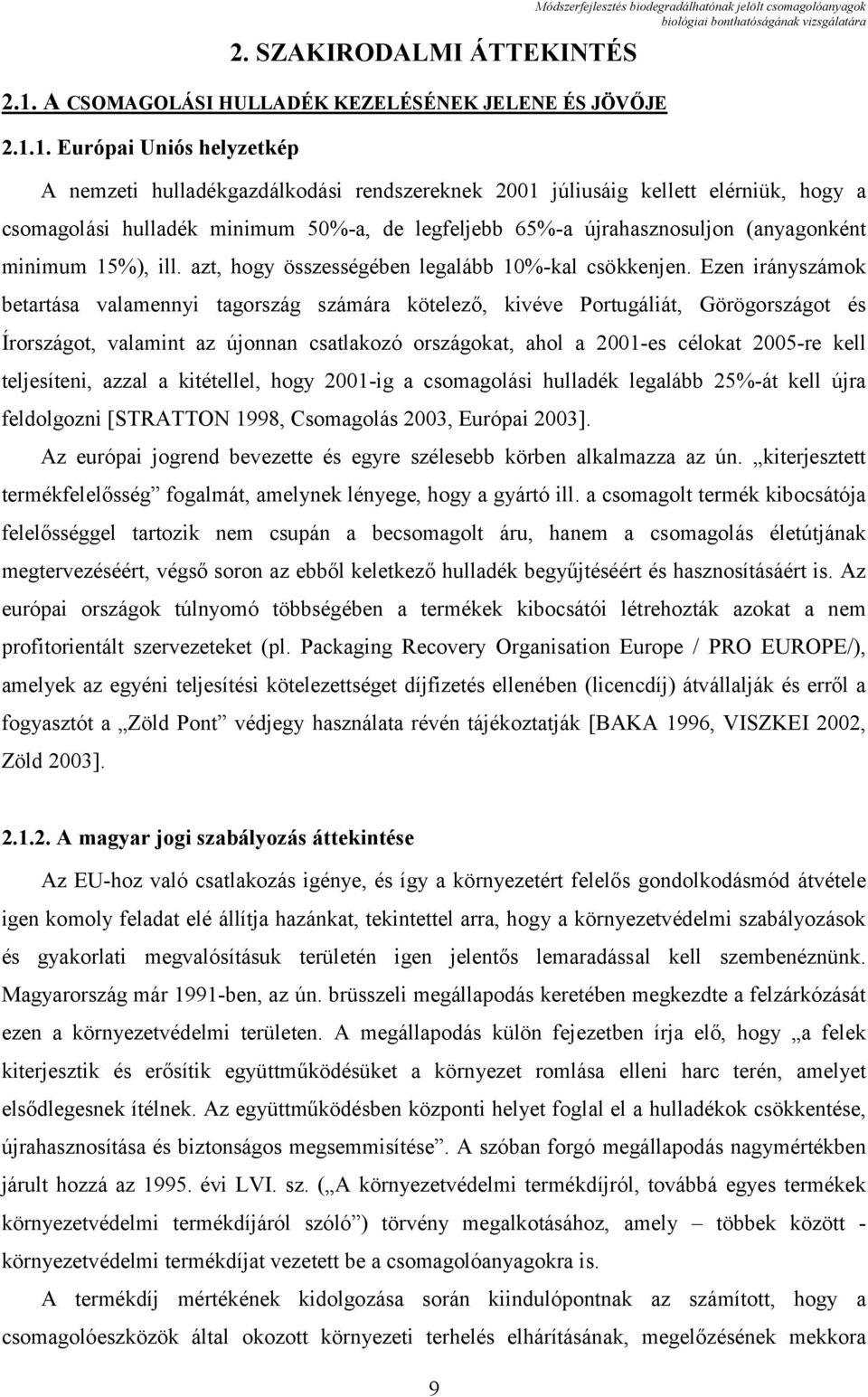 1. Európai Uniós helyzetkép A nemzeti hulladékgazdálkodási rendszereknek 2001 júliusáig kellett elérniük, hogy a csomagolási hulladék minimum 50%-a, de legfeljebb 65%-a újrahasznosuljon (anyagonként