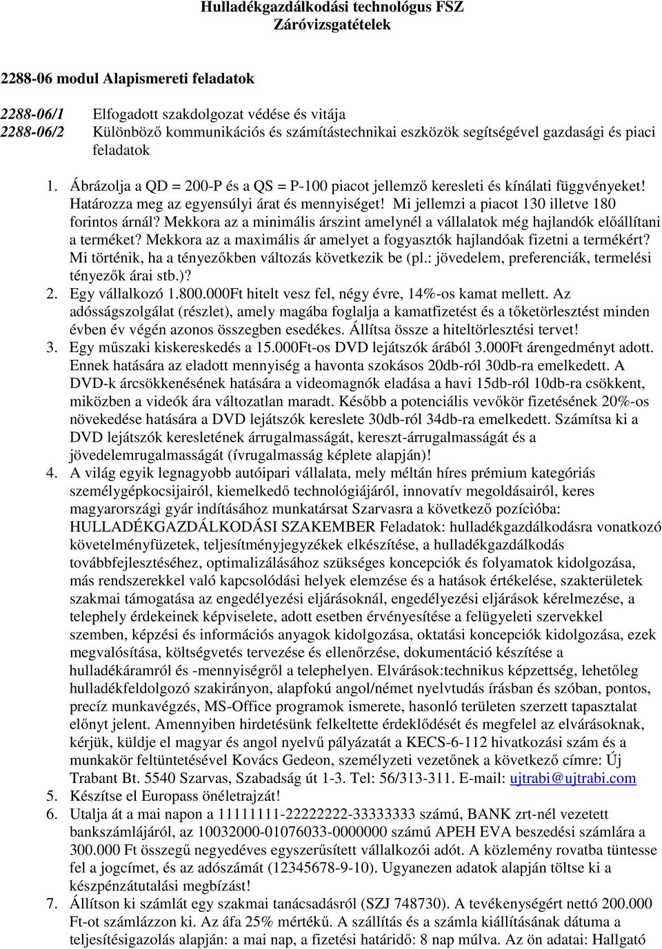 Mi jellemzi a piacot 130 illetve 180 forintos árnál? Mekkora az a minimális árszint amelynél a vállalatok még hajlandók előállítani a terméket?