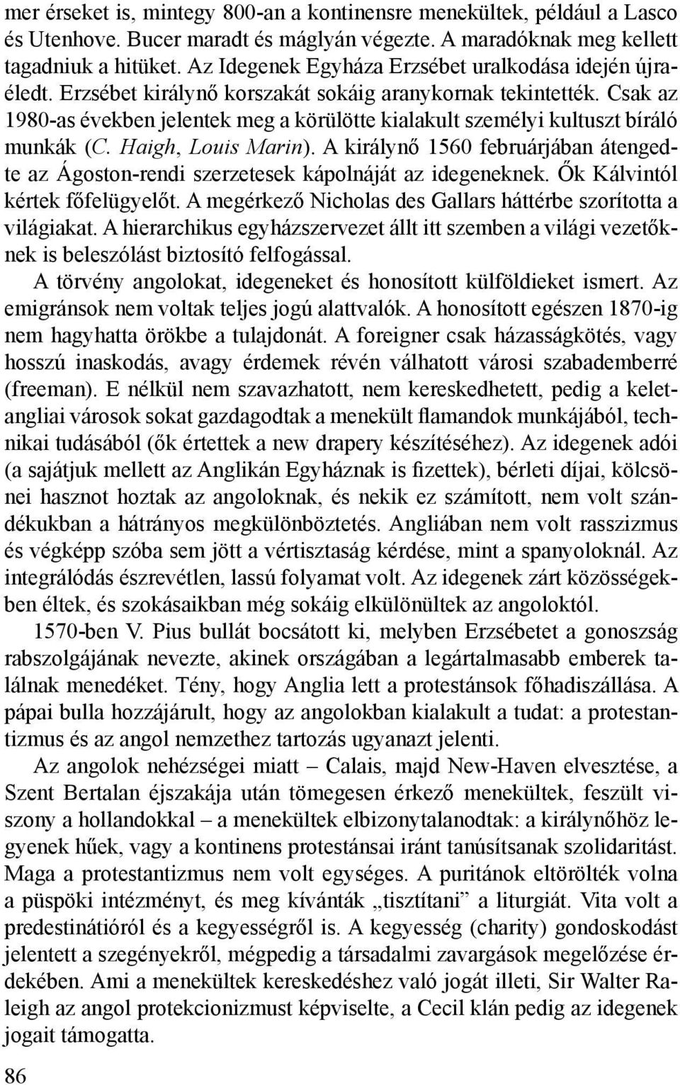 Csak az 1980-as években jelentek meg a körülötte kialakult személyi kultuszt bíráló munkák (C. Haigh, Louis Marin).