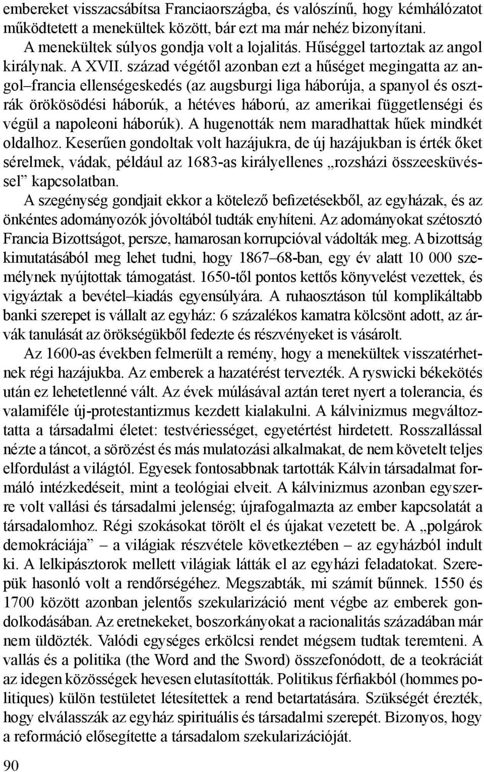 század végétől azonban ezt a hűséget megingatta az angol francia ellenségeskedés (az augsburgi liga háborúja, a spanyol és osztrák örökösödési háborúk, a hétéves háború, az amerikai függetlenségi és