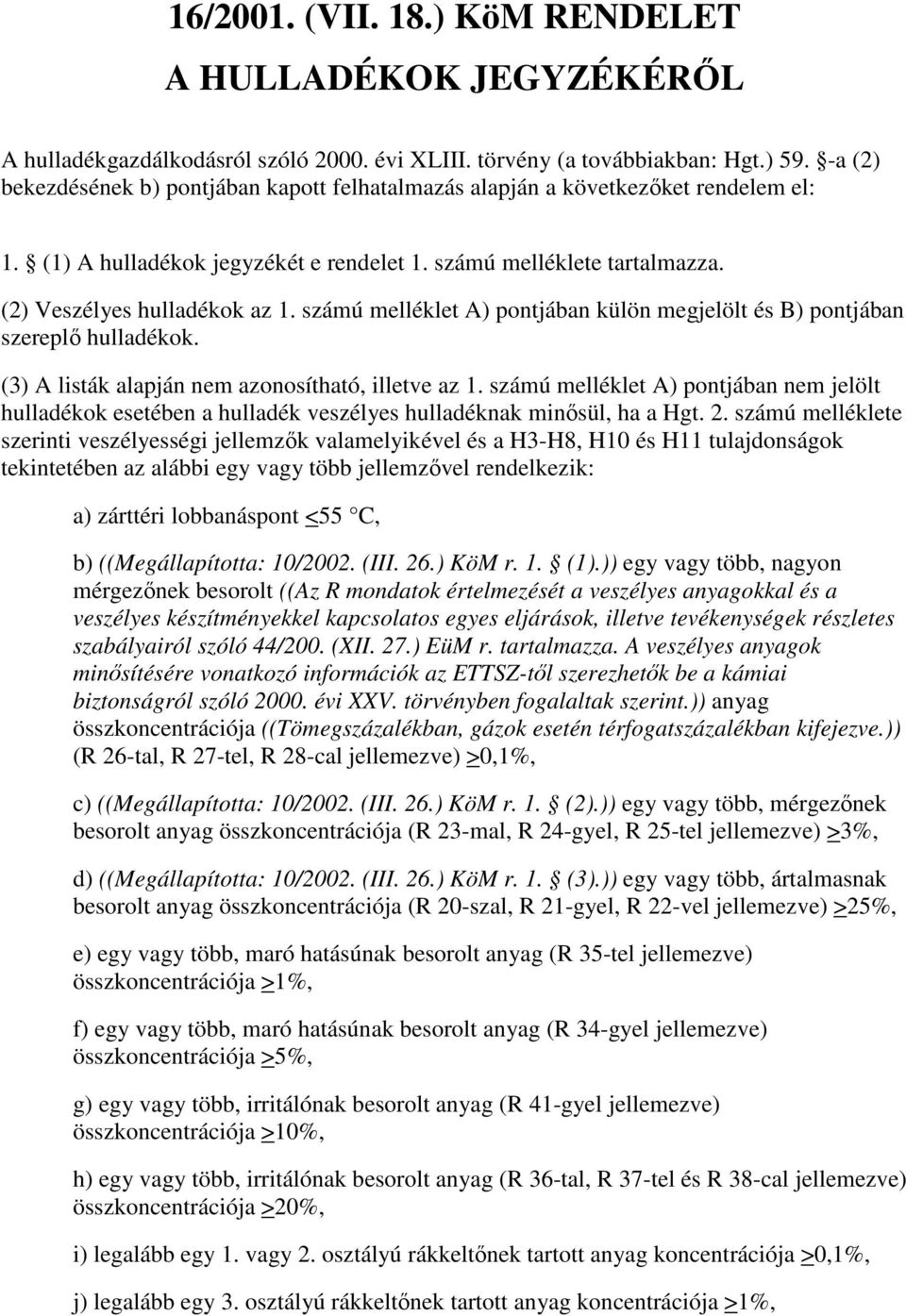 számú melléklet A) pontjában külön megjelölt és B) pontjában szereplő hulladékok. (3) A listák alapján nem azonosítható, illetve az 1.