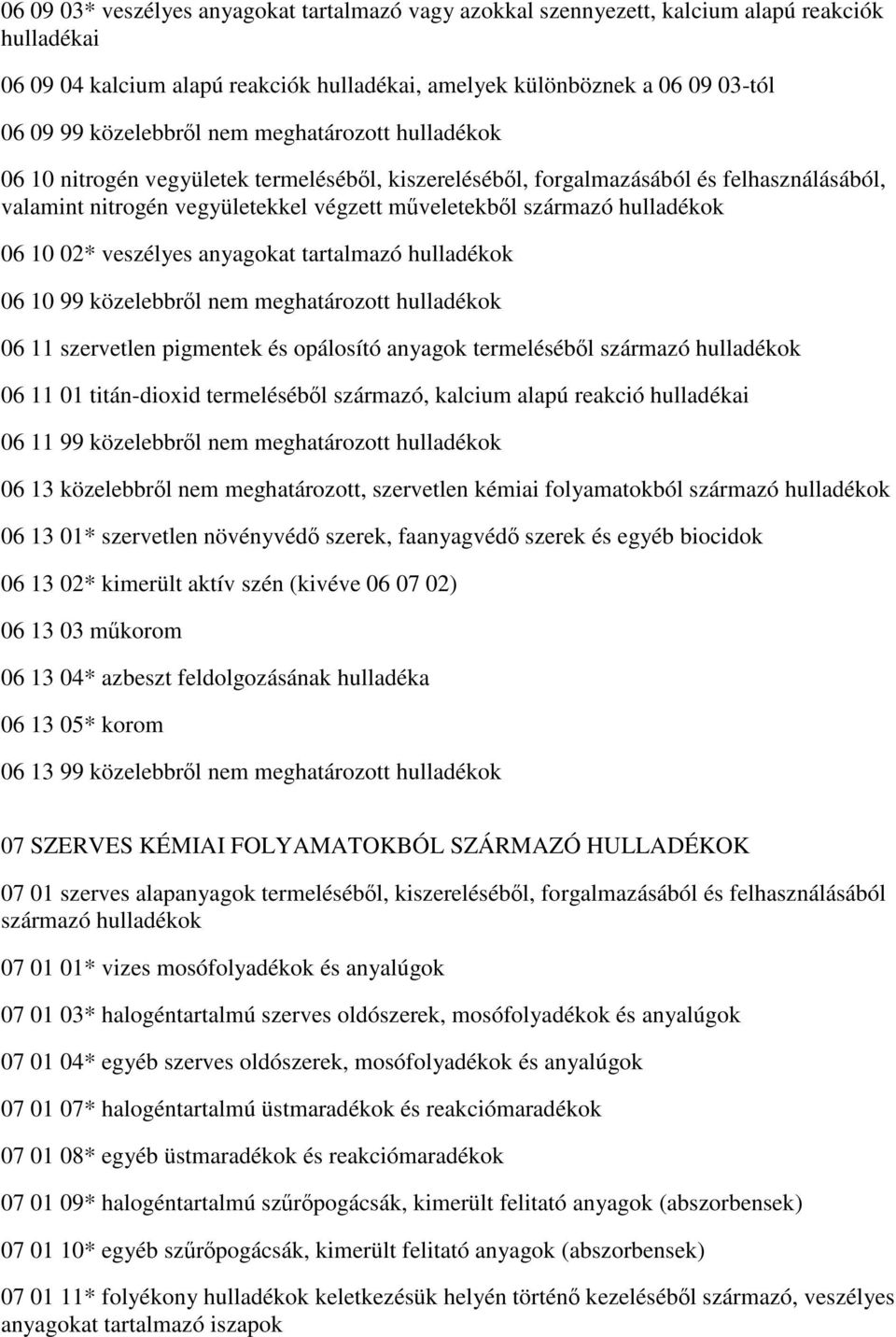 hulladékok 06 10 02* veszélyes anyagokat tartalmazó hulladékok 06 10 99 közelebbről nem meghatározott hulladékok 06 11 szervetlen pigmentek és opálosító anyagok termeléséből származó hulladékok 06 11