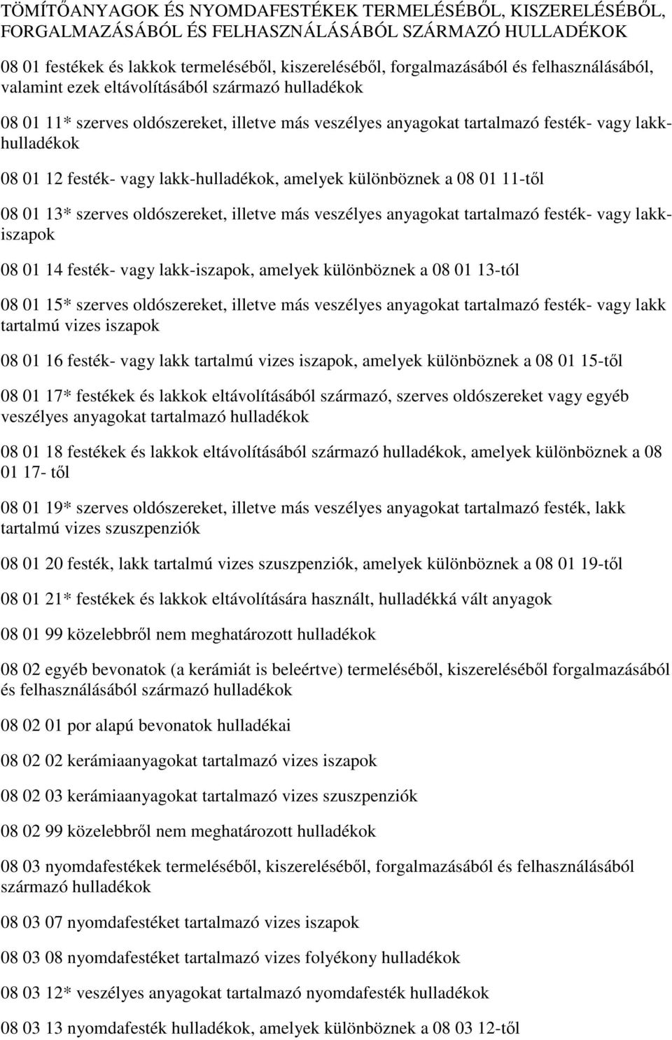 lakk-hulladékok, amelyek különböznek a 08 01 11-től 08 01 13* szerves oldószereket, illetve más veszélyes anyagokat tartalmazó festék- vagy lakkiszapok 08 01 14 festék- vagy lakk-iszapok, amelyek