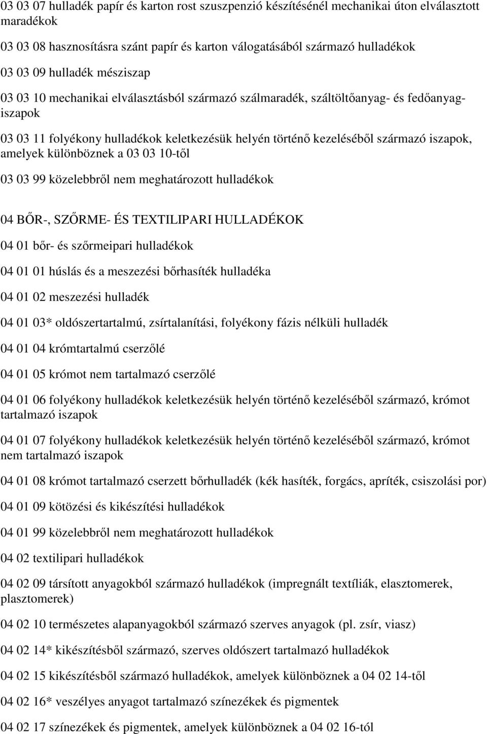 különböznek a 03 03 10-től 03 03 99 közelebbről nem meghatározott hulladékok 04 BŐR-, SZŐRME- ÉS TEXTILIPARI HULLADÉKOK 04 01 bőr- és szőrmeipari hulladékok 04 01 01 húslás és a meszezési bőrhasíték