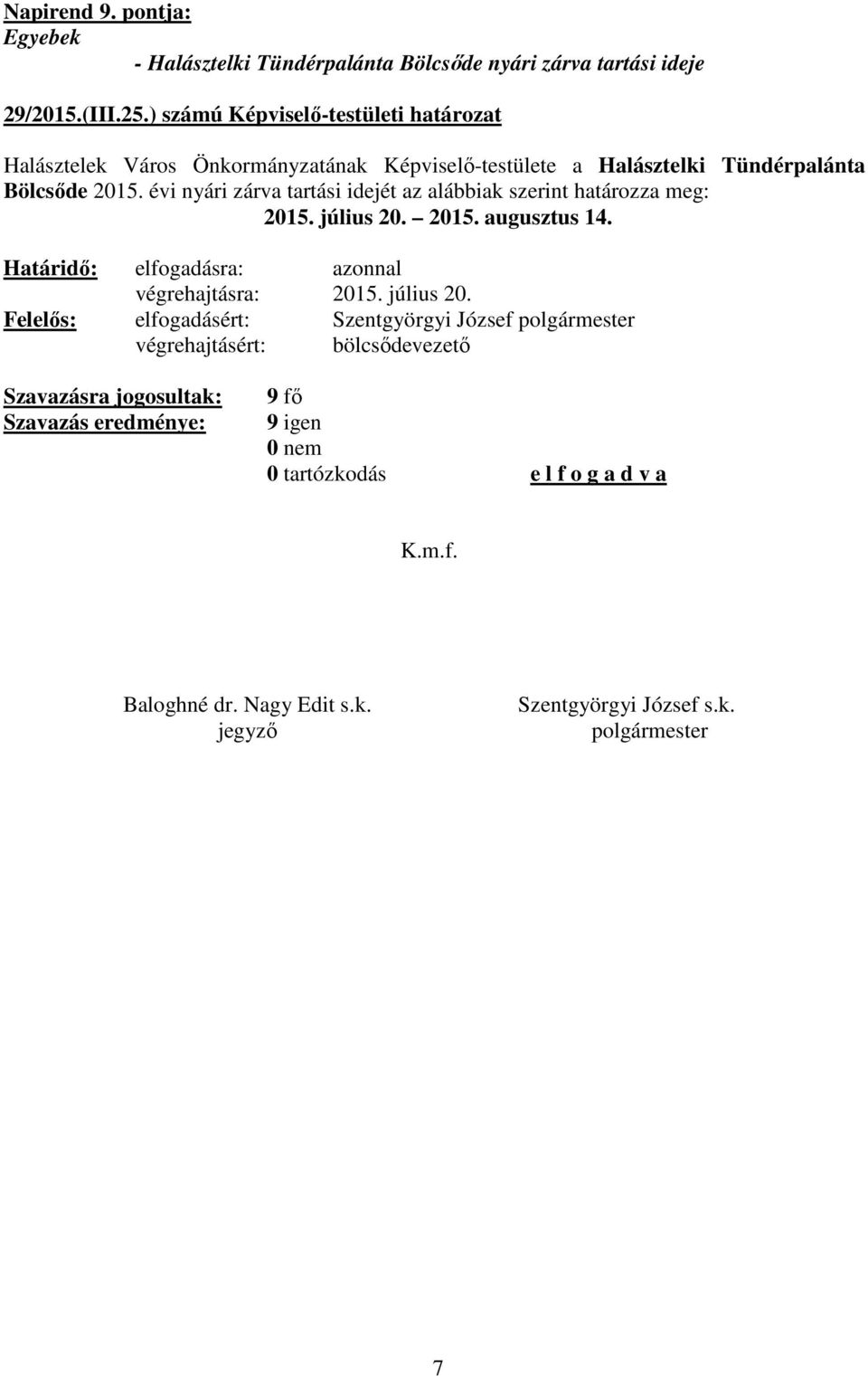 2015. évi nyári zárva tartási idejét az alábbiak szerint határozza meg: 2015. július 20. 2015. augusztus 14.