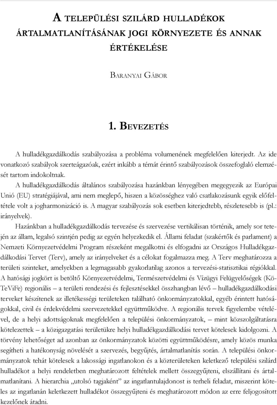 A hulladékgazdálkodás általános szabályozása hazánkban lényegében megegyezik az Európai Unió (EU) stratégiájával, ami nem meglepő, hiszen a közösséghez való csatlakozásunk egyik előfeltétele volt a