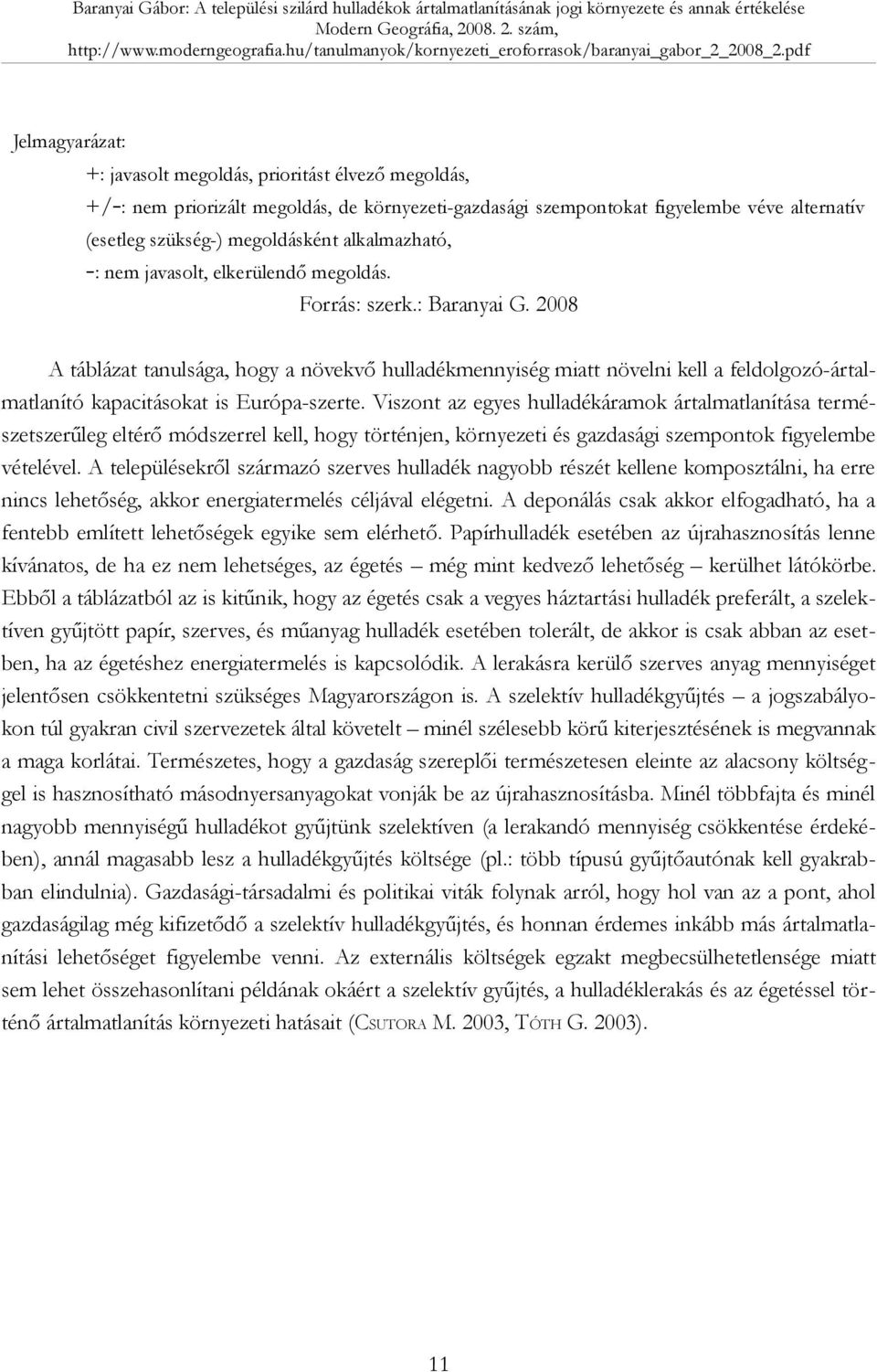 2008 A táblázat tanulsága, hogy a növekvő hulladékmennyiség miatt növelni kell a feldolgozóártalmatlanító kapacitásokat is Európaszerte.