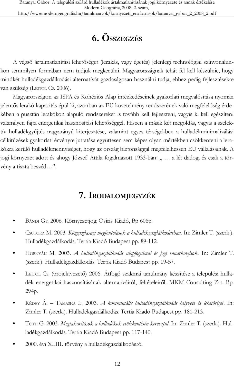 Magyarországon az ISPA és Kohéziós Alap intézkedéseinek gyakorlati megvalósítása nyomán jelentős lerakó kapacitás épül ki, azonban az EU követelmény rendszerének való megfelelőség érdekében a pusztán