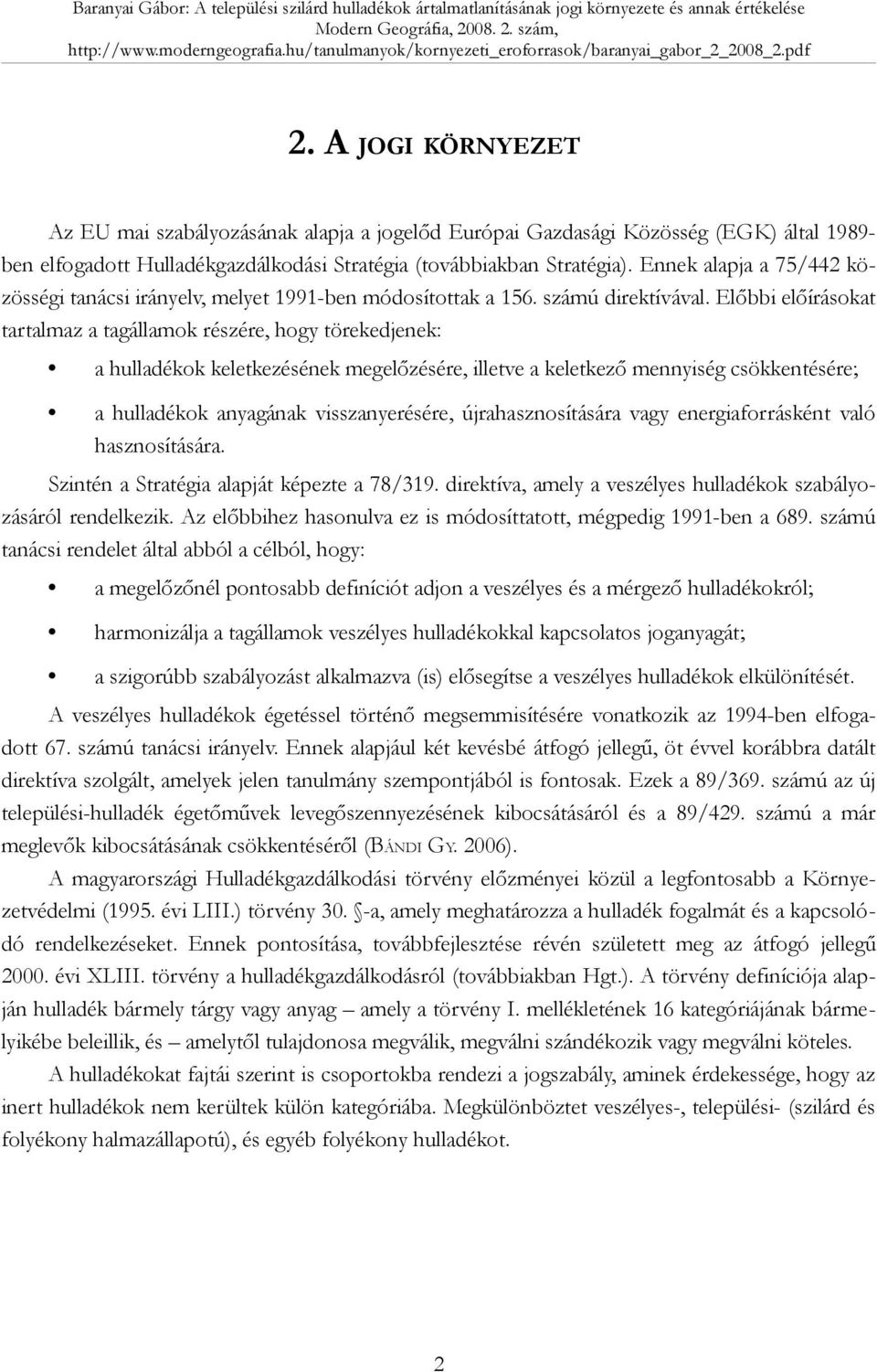 Előbbi előírásokat tartalmaz a tagállamok részére, hogy törekedjenek: a hulladékok keletkezésének megelőzésére, illetve a keletkező mennyiség csökkentésére; a hulladékok anyagának visszanyerésére,