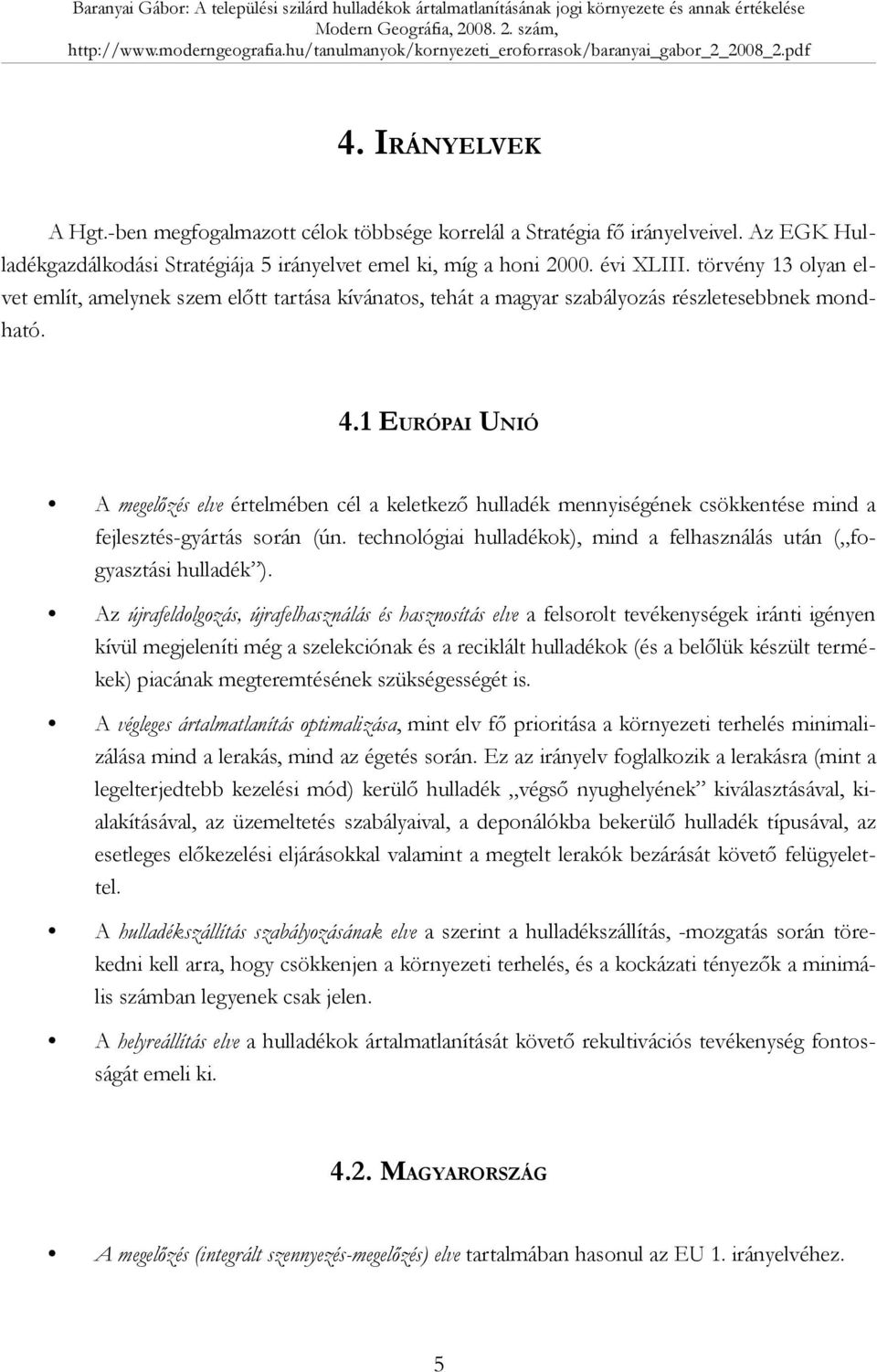 1 EURÓPAI UNIÓ A megelőzés elve értelmében cél a keletkező hulladék mennyiségének csökkentése mind a fejlesztésgyártás során (ún.