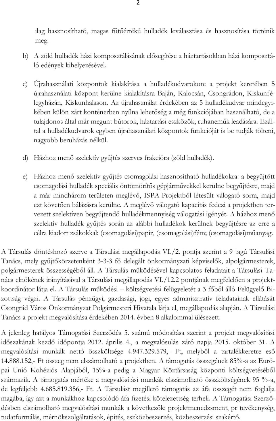 c) Újrahasználati központok kialakítása a hulladékudvarokon: a projekt keretében 5 újrahasználati központ kerülne kialakításra Baján, Kalocsán, Csongrádon, Kiskunfélegyházán, Kiskunhalason.