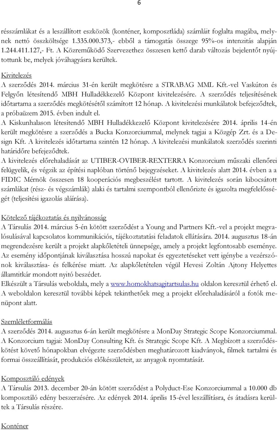 március 31-én került megkötésre a STRABAG MML Kft.-vel Vaskúton és Felgyőn létesítendő MBH Hulladékkezelő Központ kivitelezésére.