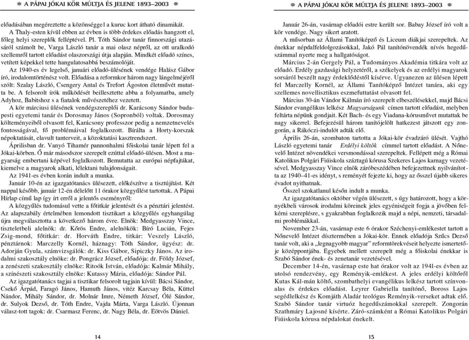 Mindkét elôadó színes, vetített képekkel tette hangulatosabbá beszámolóját. Az 1940-es év legelsô, januári elôadó-ülésének vendége Halász Gábor író, irodalomtörténész volt.