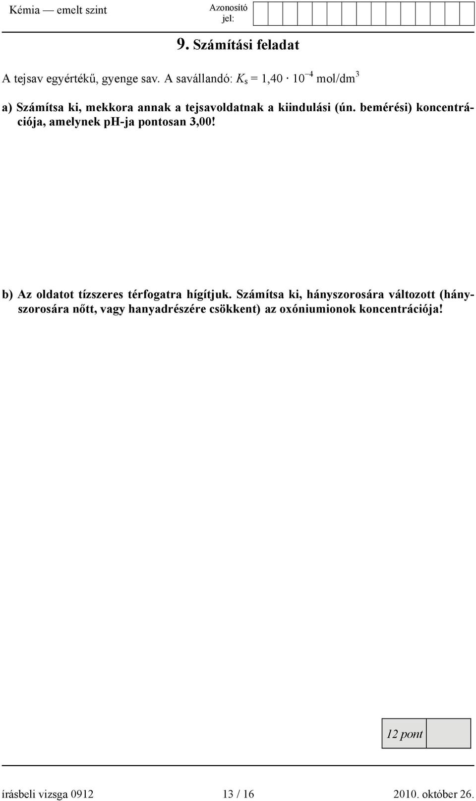 bemérési) koncentrációja, amelynek ph-ja pontosan 3,00! b) Az oldatot tízszeres térfogatra hígítjuk.