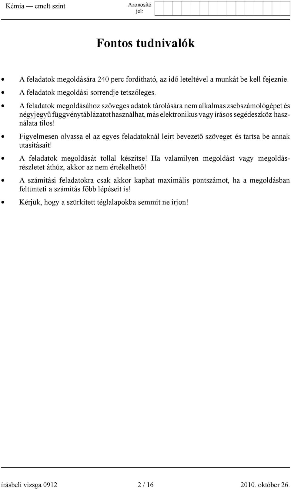 Figyelmesen olvassa el az egyes feladatoknál leírt bevezető szöveget és tartsa be annak utasításait! A feladatok megoldását tollal készítse!