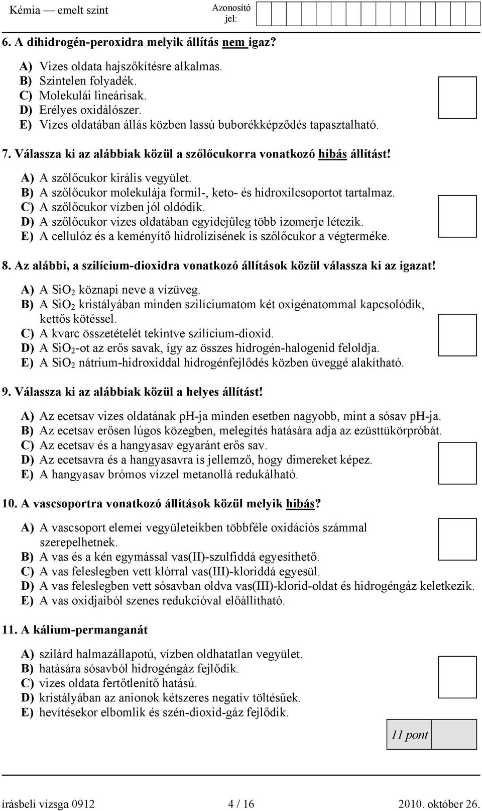 B) A szőlőcukor molekulája formil-, keto- és hidroxilcsoportot tartalmaz. C) A szőlőcukor vízben jól oldódik. D) A szőlőcukor vizes oldatában egyidejűleg több izomerje létezik.