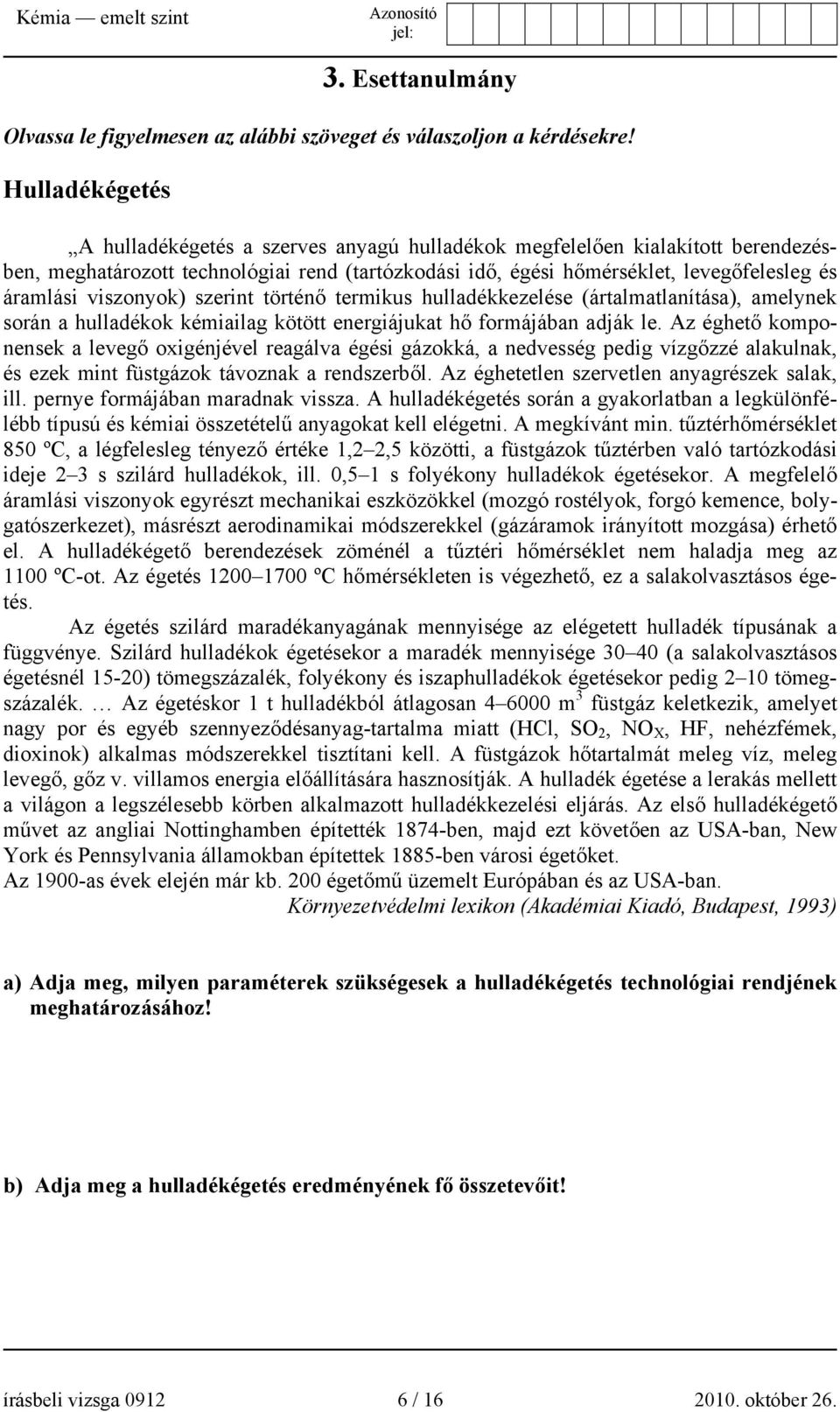 viszonyok) szerint történő termikus hulladékkezelése (ártalmatlanítása), amelynek során a hulladékok kémiailag kötött energiájukat hő formájában adják le.