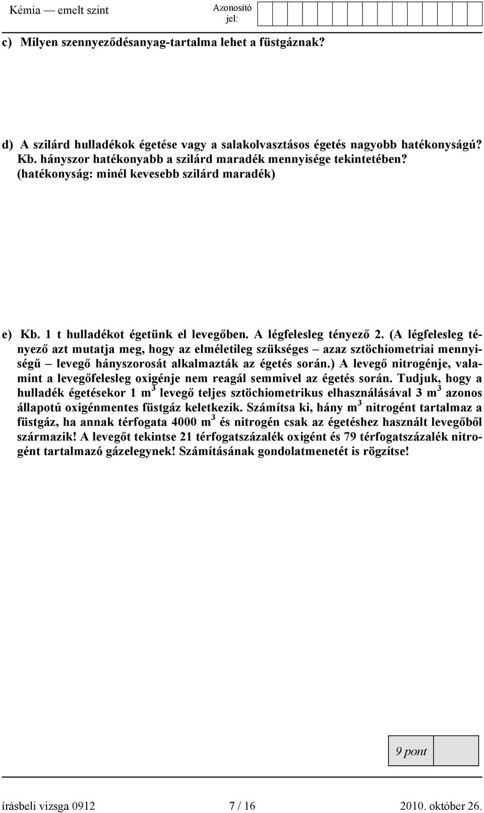 (A légfelesleg tényező azt mutatja meg, hogy az elméletileg szükséges azaz sztöchiometriai mennyiségű levegő hányszorosát alkalmazták az égetés során.