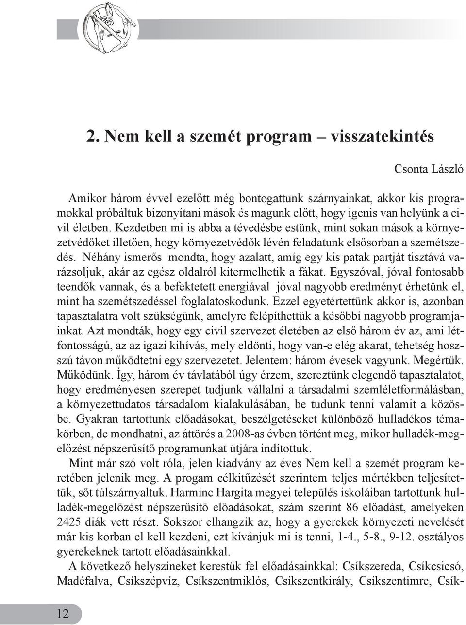 Néhány ismerős mondta, hogy azalatt, amíg egy kis patak partját tisztává varázsoljuk, akár az egész oldalról kitermelhetik a fákat.