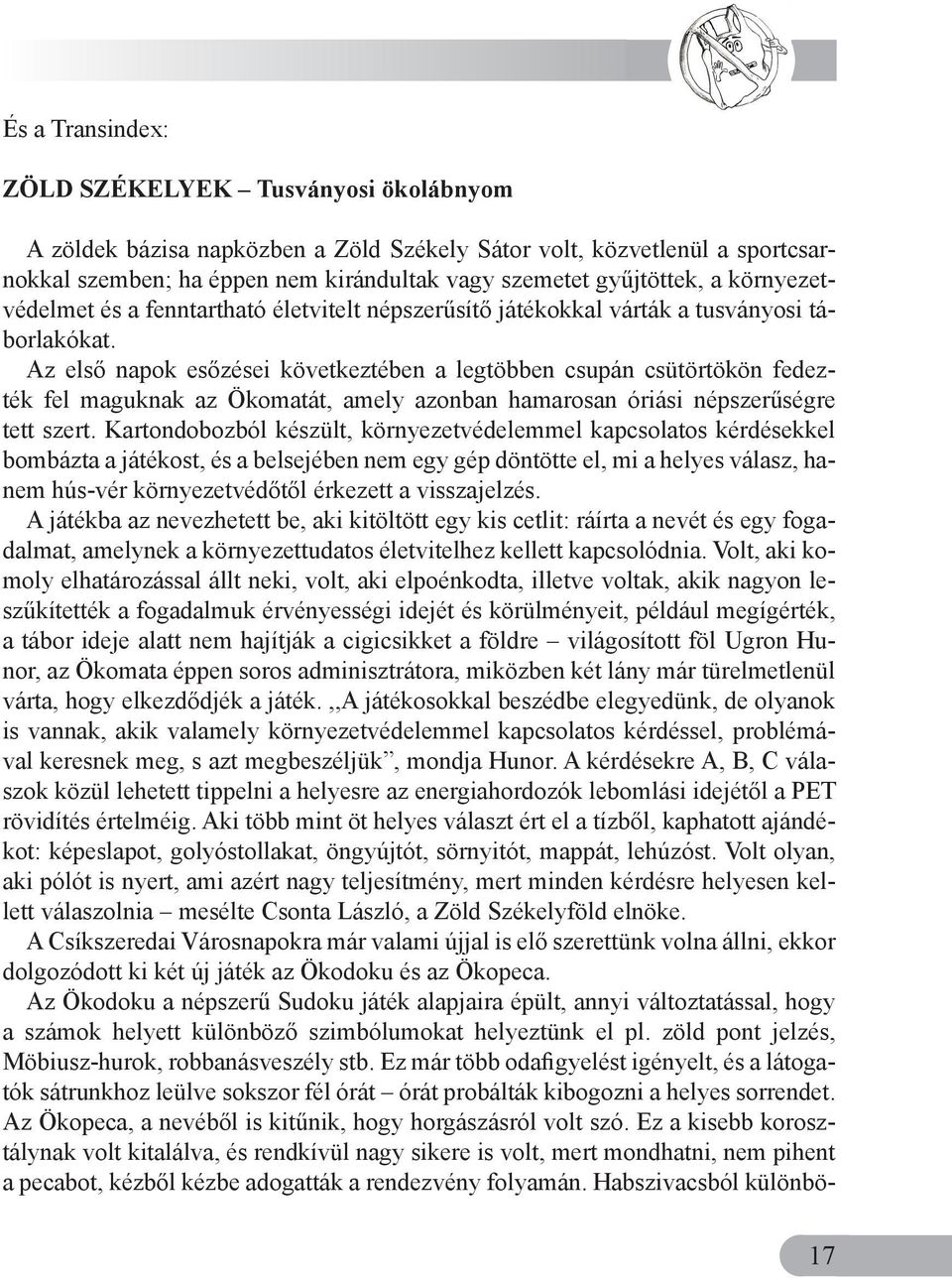 Az első napok esőzései következtében a legtöbben csupán csütörtökön fedezték fel maguknak az Ökomatát, amely azonban hamarosan óriási népszerűségre tett szert.