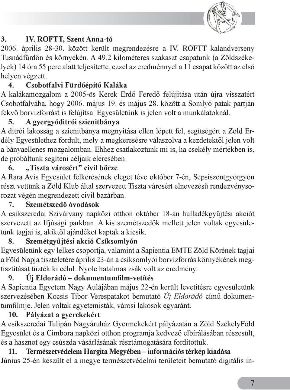 május 19. és május 28. között a Somlyó patak partján fekvő borvízforrást is felújítsa. Egyesületünk is jelen volt a munkálatoknál. 5.