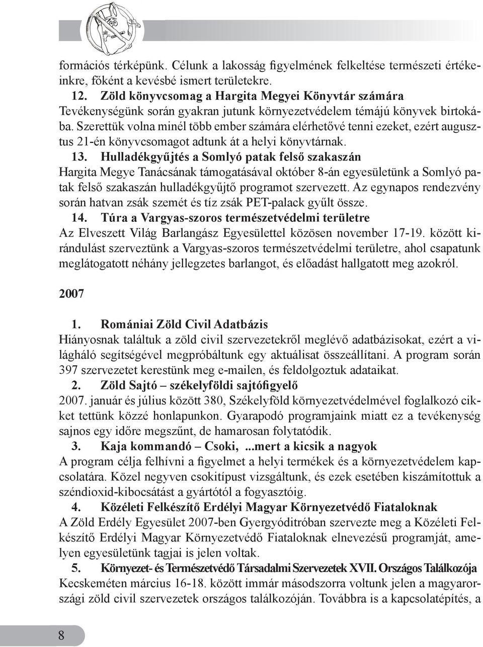 Szerettük volna minél több ember számára elérhetővé tenni ezeket, ezért augusztus 21-én könyvcsomagot adtunk át a helyi könyvtárnak. 13.