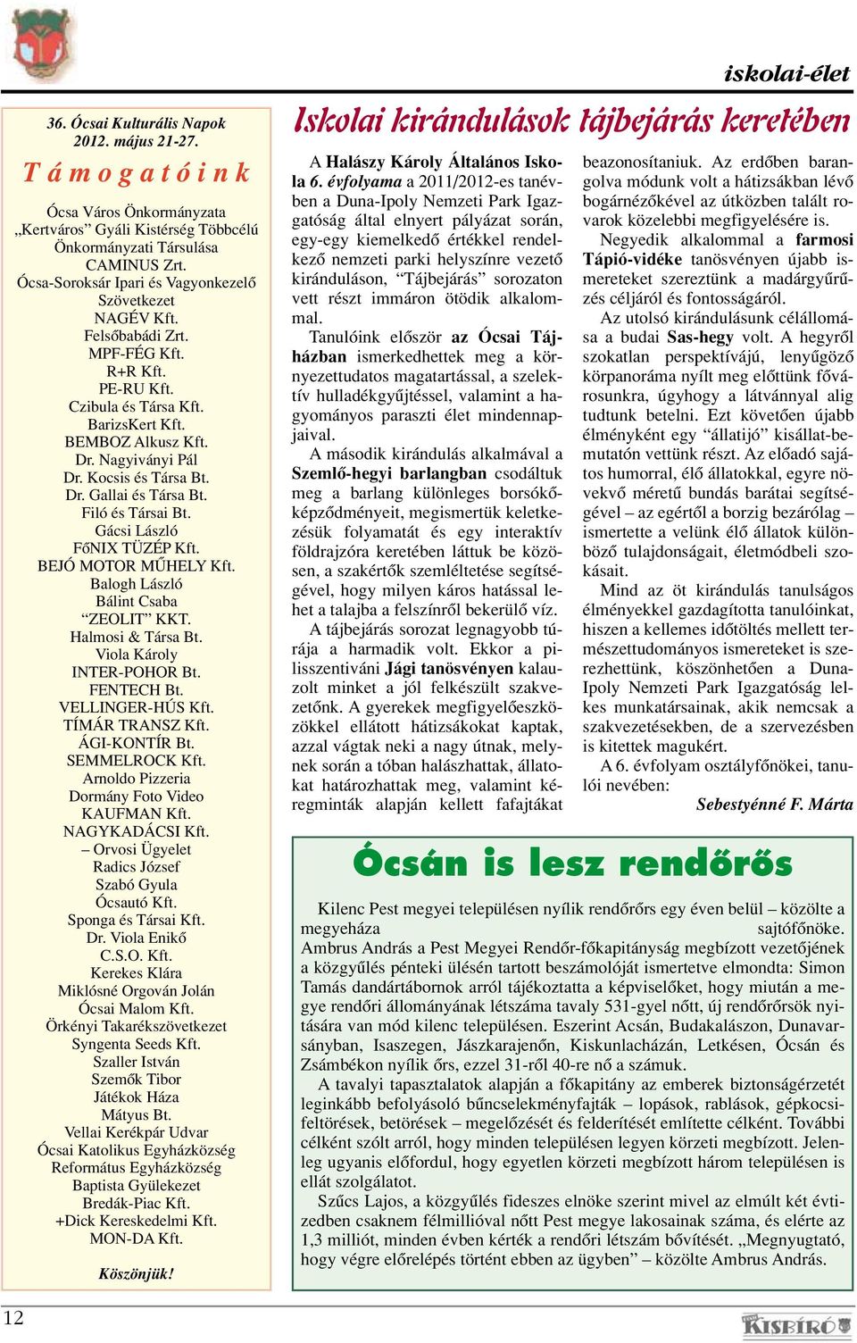 Kocsis és Társa Bt. Dr. Gallai és Társa Bt. Filó és Társai Bt. Gácsi László FôNIX TÜZÉP Kft. BEJÓ MOTOR MÛHELY Kft. Balogh László Bálint Csaba ZEOLIT KKT. Halmosi & Társa Bt.