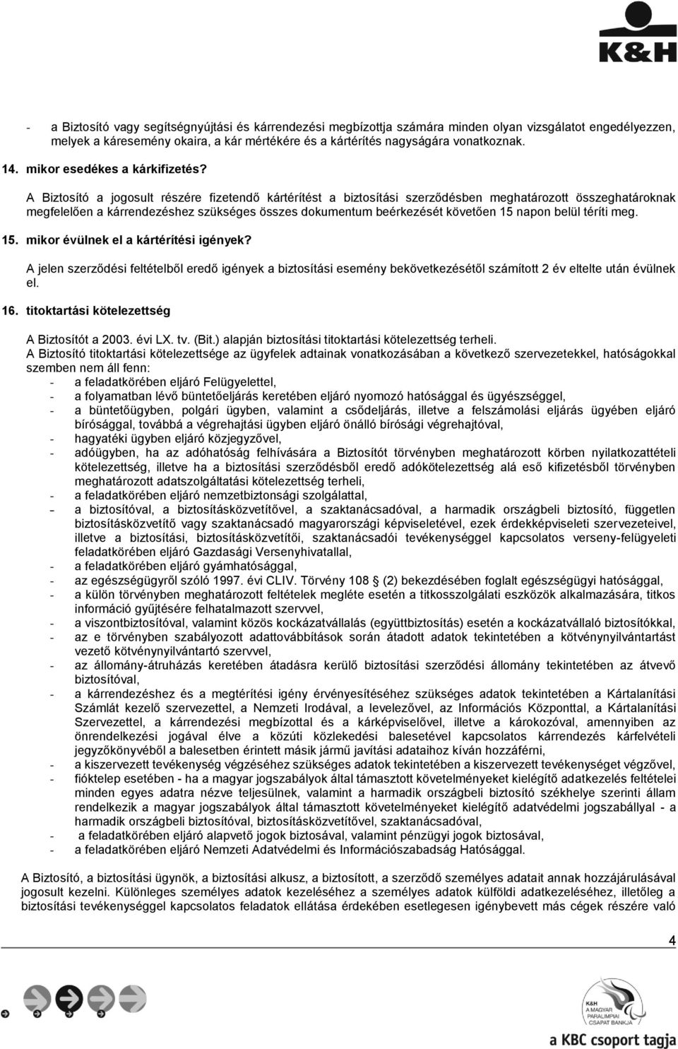 A Biztosító a jogosult részére fizetendő kártérítést a biztosítási szerződésben meghatározott összeghatároknak megfelelően a kárrendezéshez szükséges összes dokumentum beérkezését követően 15 napon